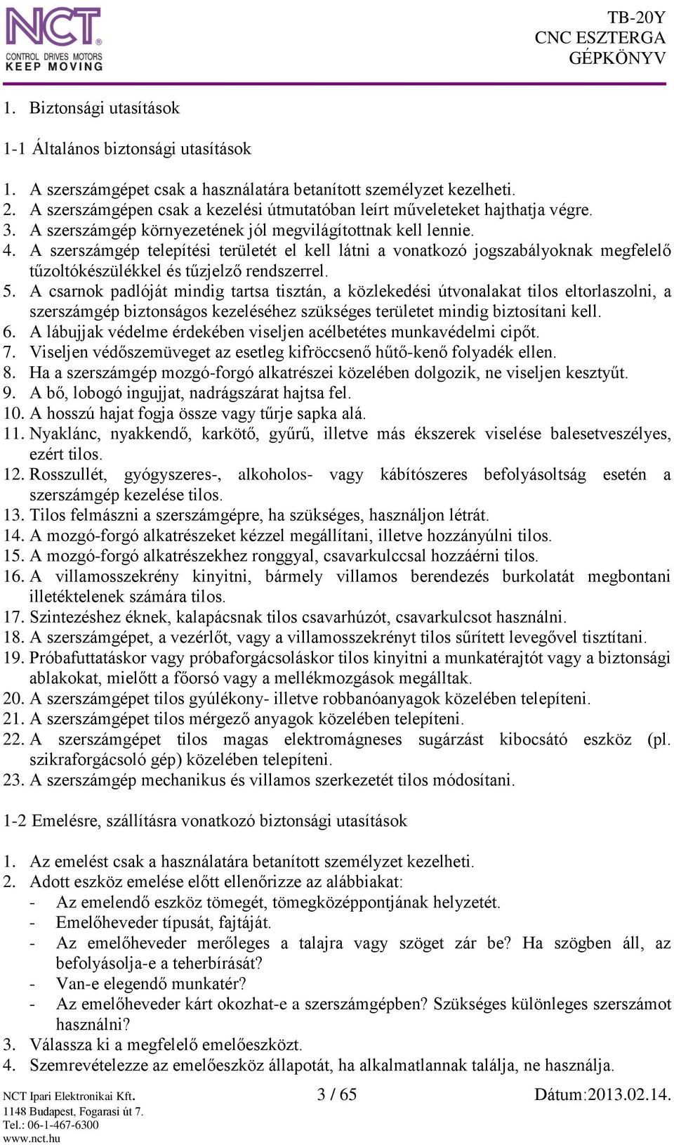 A szerszámgép telepítési területét el kell látni a vonatkozó jogszabályoknak megfelelő tűzoltókészülékkel és tűzjelző rendszerrel. 5.