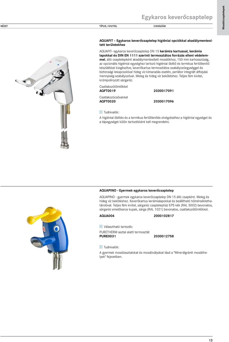 opcionális higiéniai egységhez tartozó higiéniai öblítő és termikus fertőtlenítő készülékkel kiegészítve, keverőkartus termosztátos szabályozóegységgel és biztonsági lekapcsolóval hideg víz kimaradás