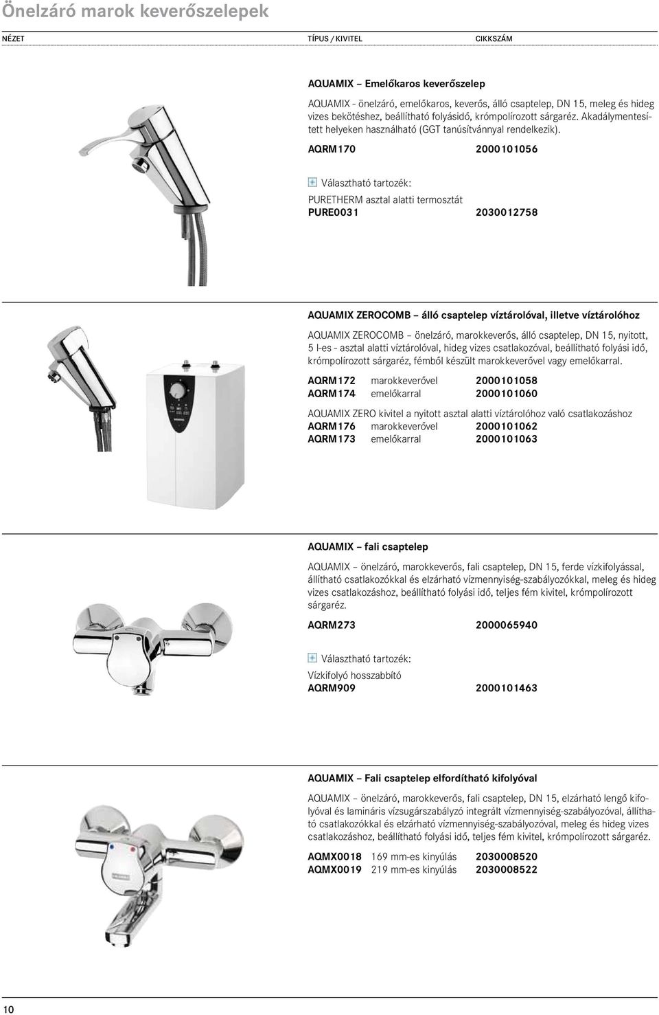 AQRM170 2000101056 286,00 PURETHERM asztal alatti termosztát PURE0031 2030012758 125,00 AQUAMIX ZEROCOMB álló csaptelep víztárolóval, illetve víztárolóhoz AQUAMIX ZEROCOMB önelzáró, marokkeverős,