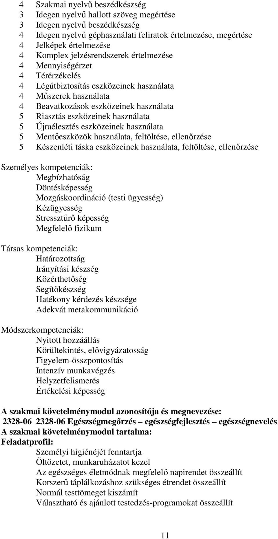 Újraélesztés eszközeinek használata 5 Mentőeszközök használata, feltöltése, ellenőrzése 5 Készenléti táska eszközeinek használata, feltöltése, ellenőrzése Személyes kompetenciák: Megbízhatóság