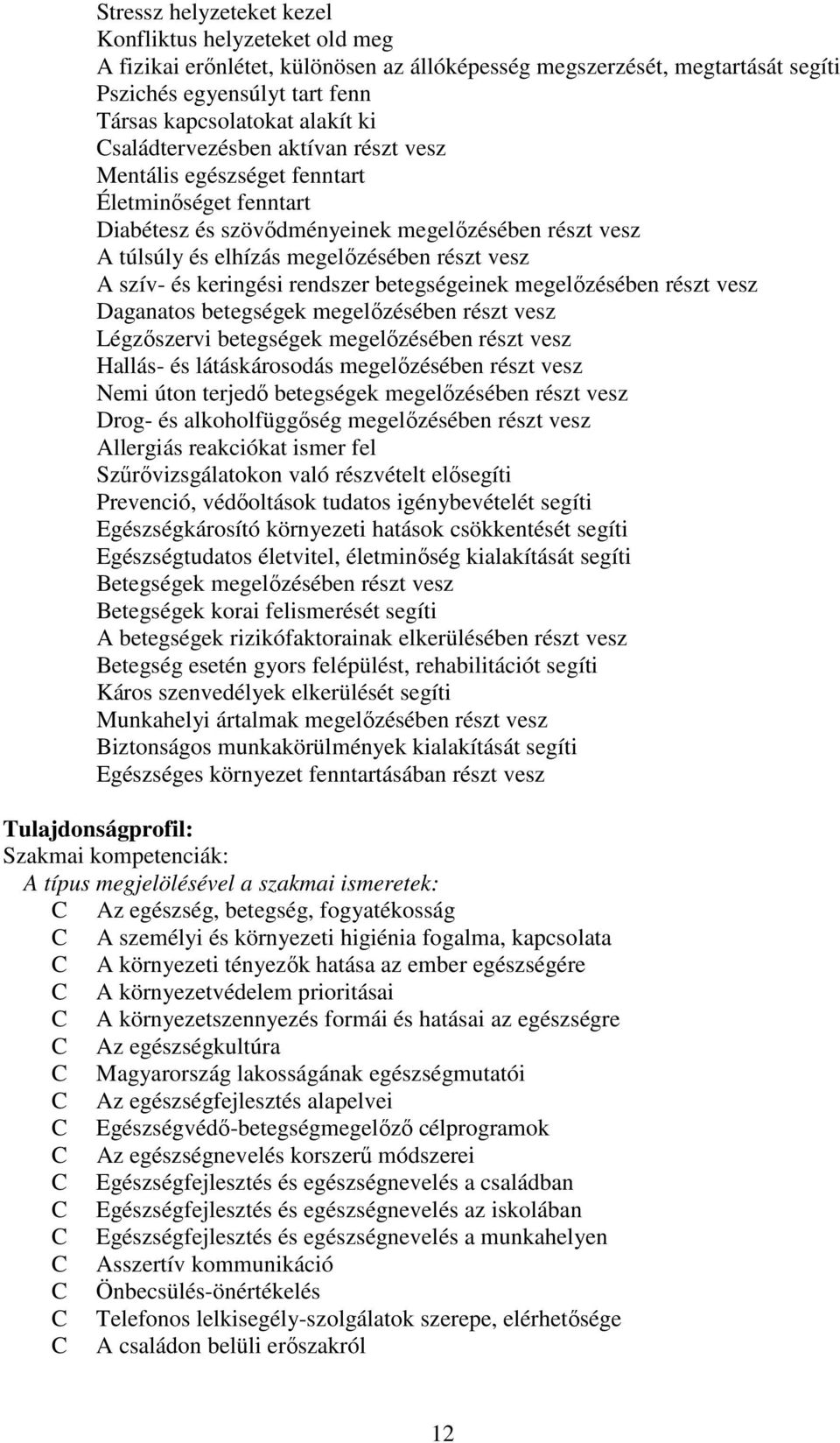 keringési rendszer betegségeinek megelőzésében részt vesz Daganatos betegségek megelőzésében részt vesz Légzőszervi betegségek megelőzésében részt vesz Hallás- és látáskárosodás megelőzésében részt