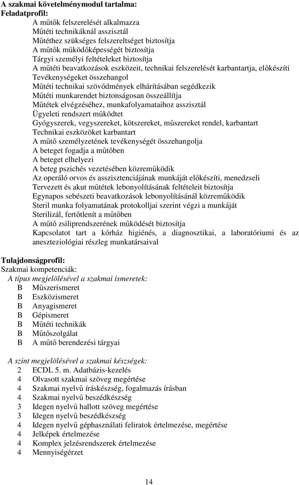 segédkezik Műtéti munkarendet biztonságosan összeállítja Műtétek elvégzéséhez, munkafolyamataihoz asszisztál Ügyeleti rendszert működtet Gyógyszerek, vegyszereket, kötszereket, műszereket rendel,