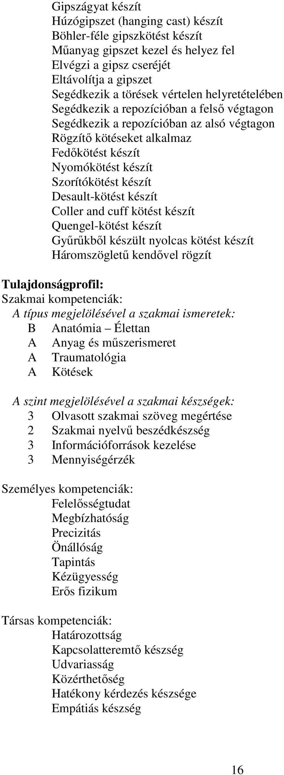 Desault-kötést készít Coller and cuff kötést készít Quengel-kötést készít Gyűrűkből készült nyolcas kötést készít Háromszögletű kendővel rögzít Tulajdonságprofil: Szakmai kompetenciák: A típus