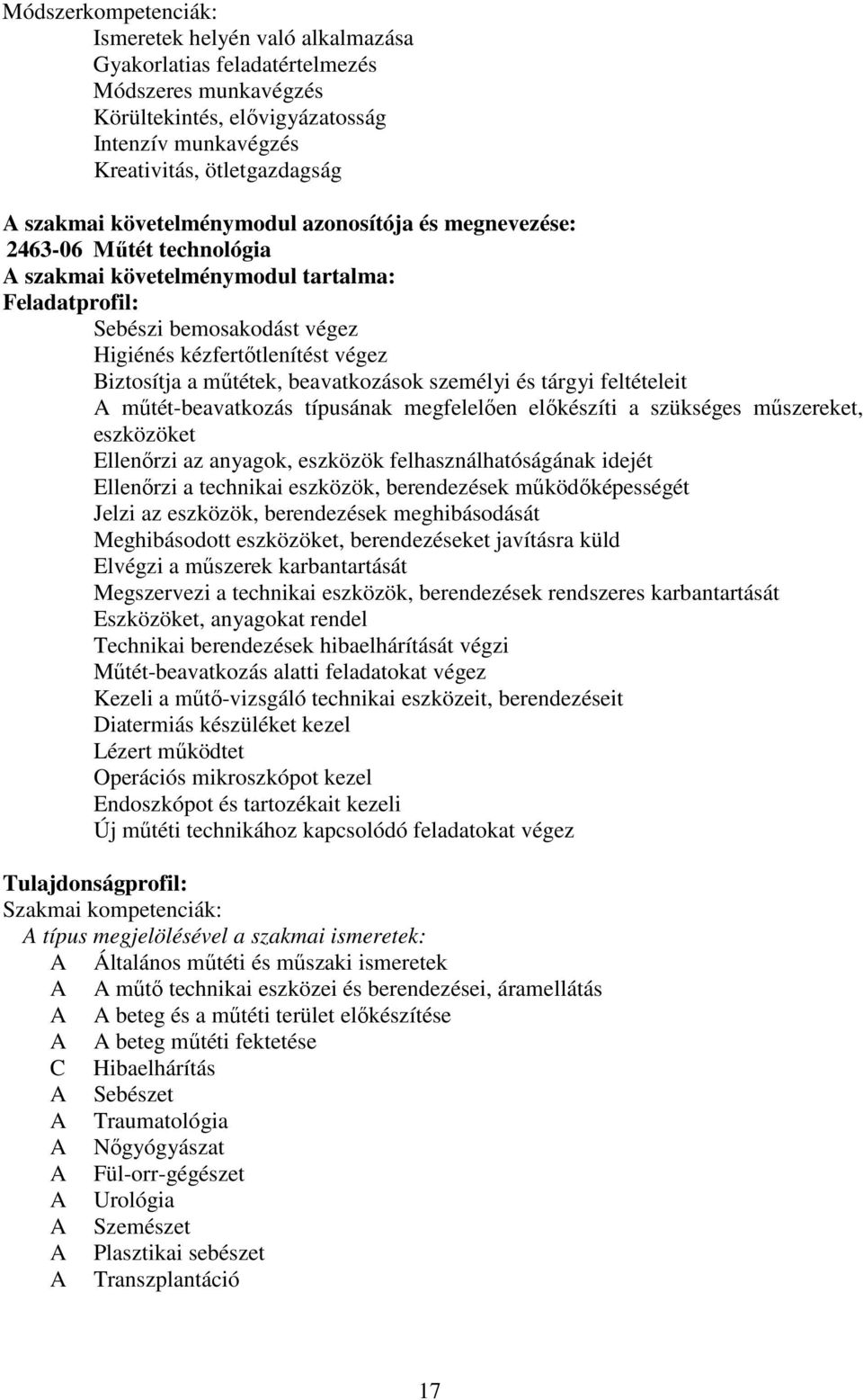 műtétek, beavatkozások személyi és tárgyi feltételeit A műtét-beavatkozás típusának megfelelően előkészíti a szükséges műszereket, eszközöket Ellenőrzi az anyagok, eszközök felhasználhatóságának