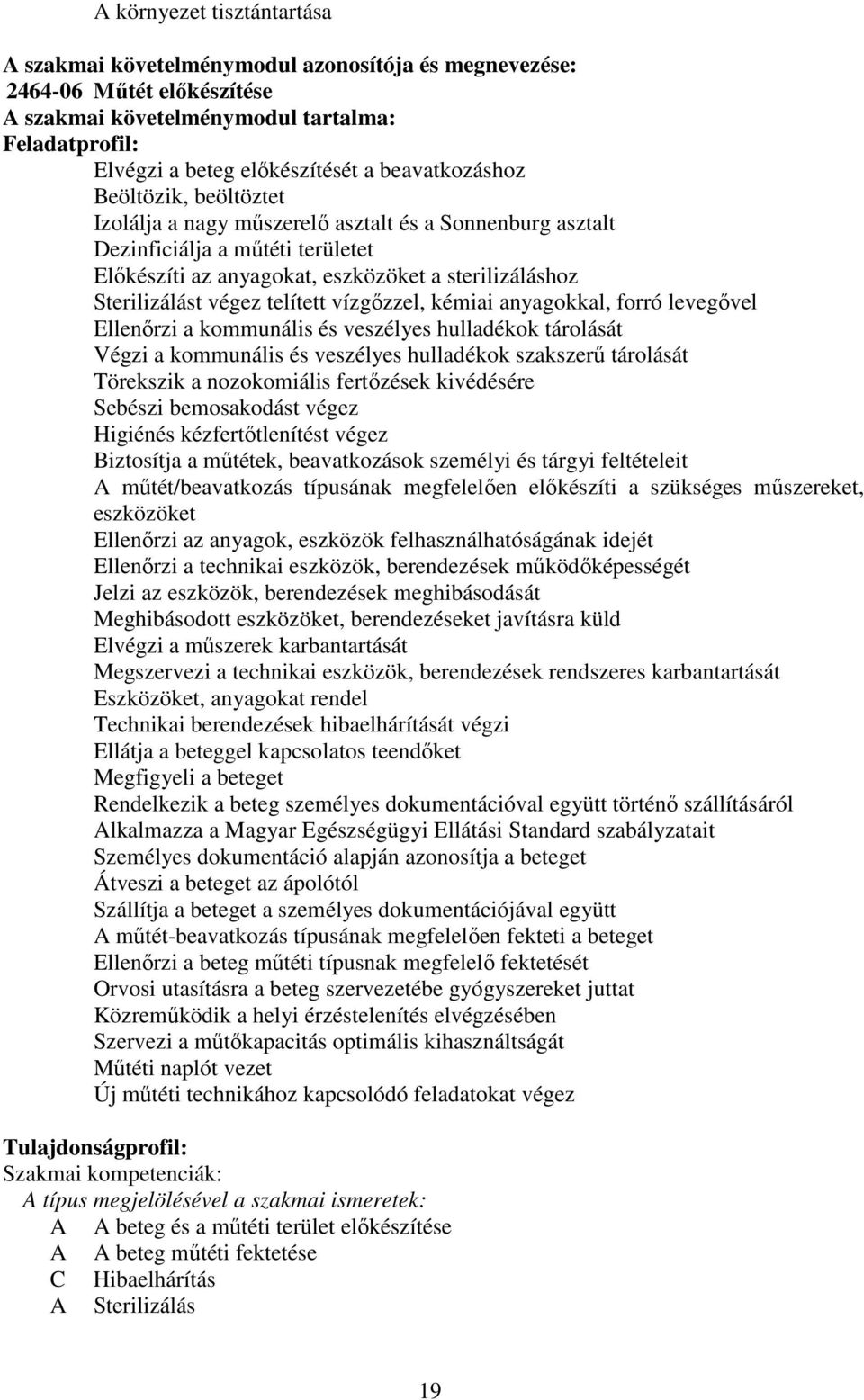 végez telített vízgőzzel, kémiai anyagokkal, forró levegővel Ellenőrzi a kommunális és veszélyes hulladékok tárolását Végzi a kommunális és veszélyes hulladékok szakszerű tárolását Törekszik a