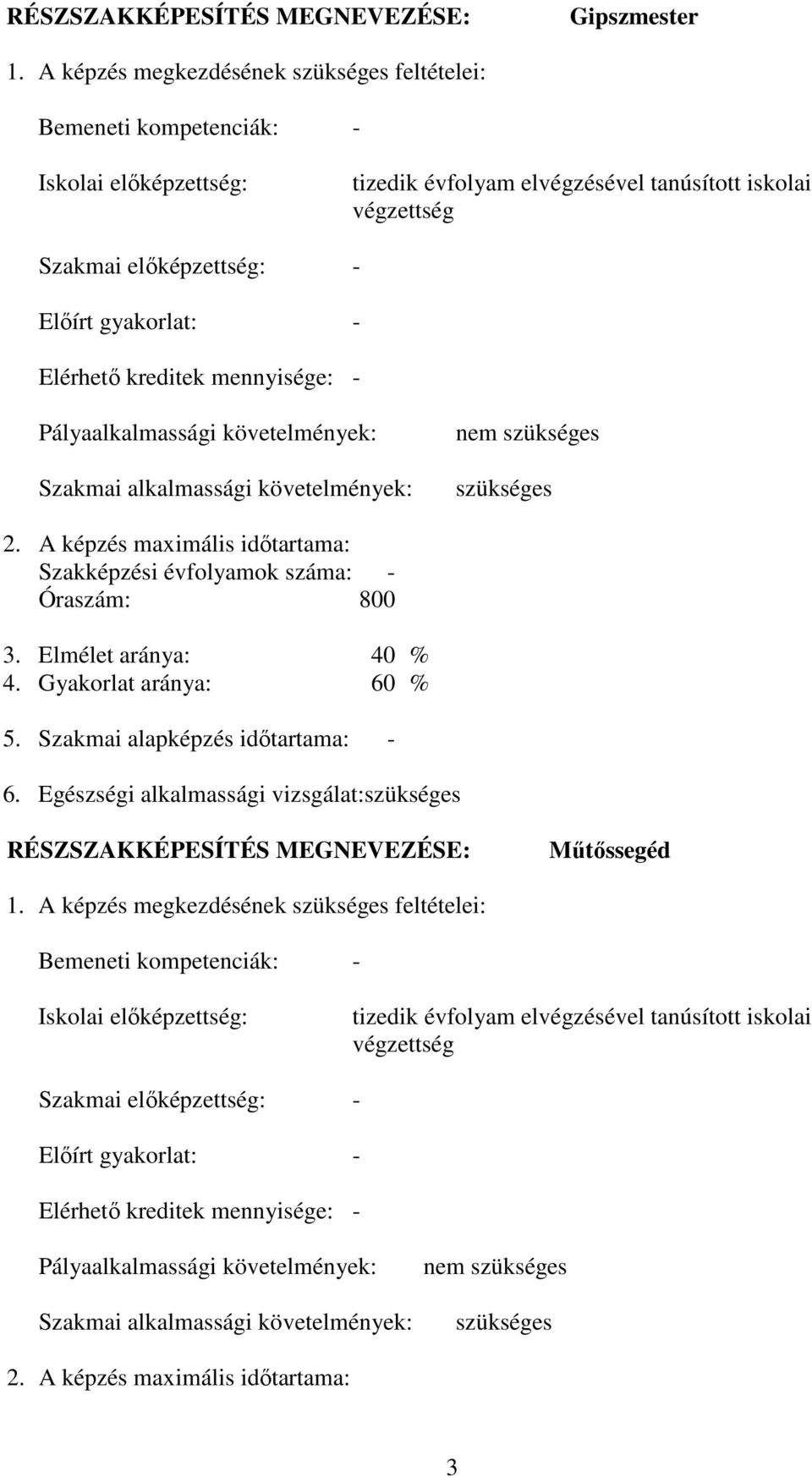 Elérhető kreditek mennyisége: - Pályaalkalmassági követelmények: Szakmai alkalmassági követelmények: nem szükséges szükséges 2.