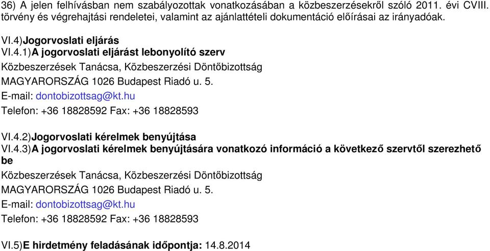 Jogorvoslati eljárás VI.4.1)A jogorvoslati eljárást lebonyolító szerv Közbeszerzések Tanácsa, Közbeszerzési Döntőbizottság MAGYARORSZÁG 1026 Budapest Riadó u. 5. E-mail: dontobizottsag@kt.