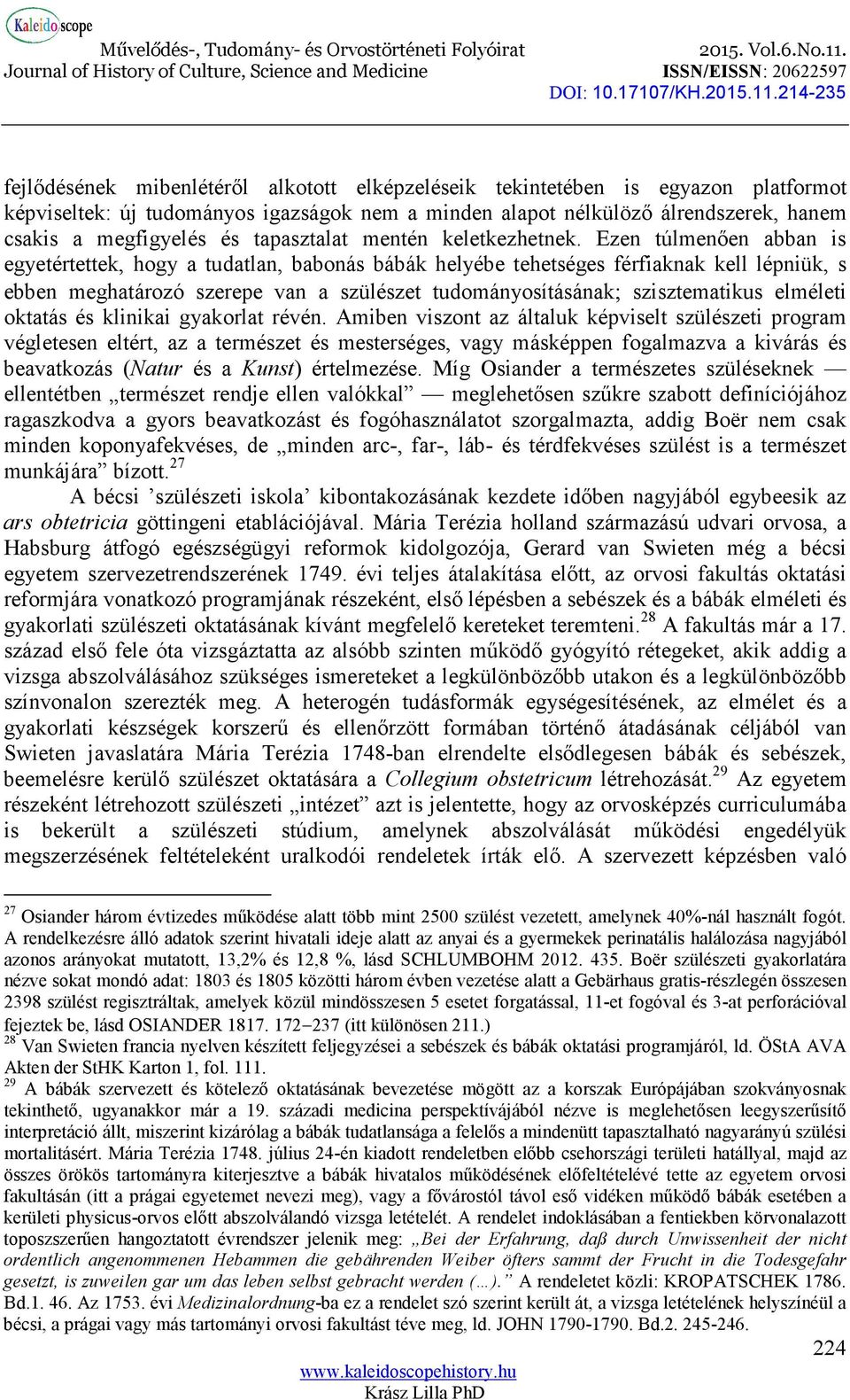 Ezen túlmenően abban is egyetértettek, hogy a tudatlan, babonás bábák helyébe tehetséges férfiaknak kell lépniük, s ebben meghatározó szerepe van a szülészet tudományosításának; szisztematikus