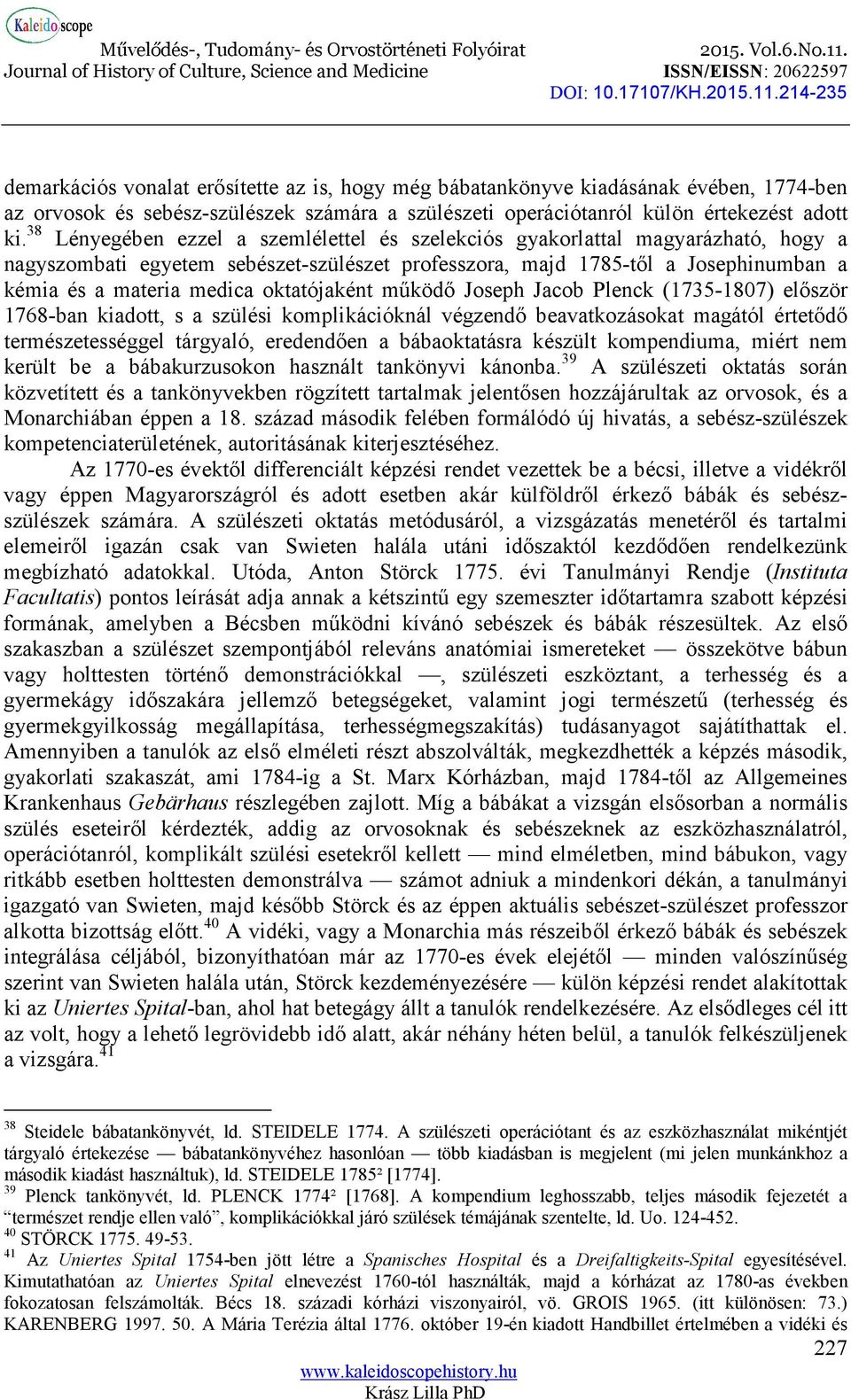 oktatójaként működő Joseph Jacob Plenck (1735-1807) először 1768-ban kiadott, s a szülési komplikációknál végzendő beavatkozásokat magától értetődő természetességgel tárgyaló, eredendően a