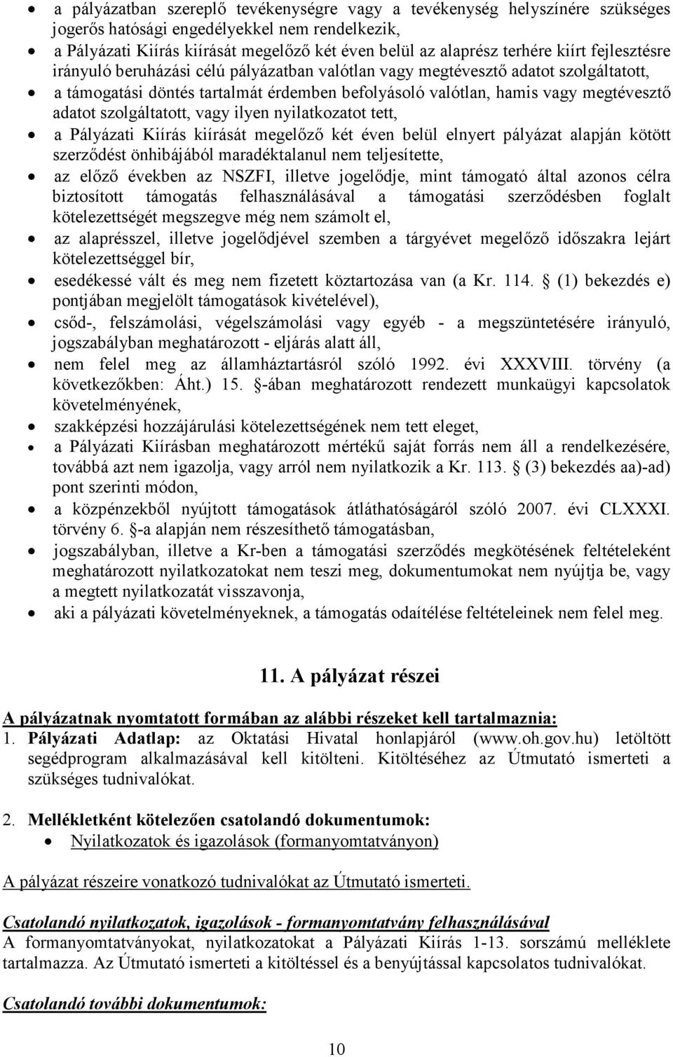 szolgáltatott, vagy ilyen nyilatkozatot tett, a Pályázati Kiírás kiírását megelőző két éven belül elnyert pályázat alapján kötött szerződést önhibájából maradéktalanul nem teljesítette, az előző