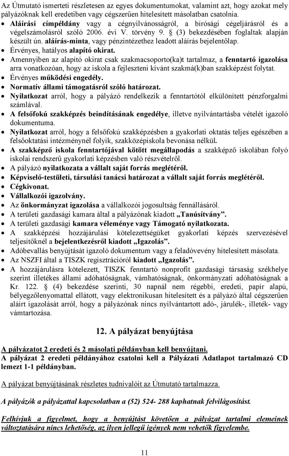 aláírás-minta, vagy pénzintézethez leadott aláírás bejelentőlap. Érvényes, hatályos alapító okirat.