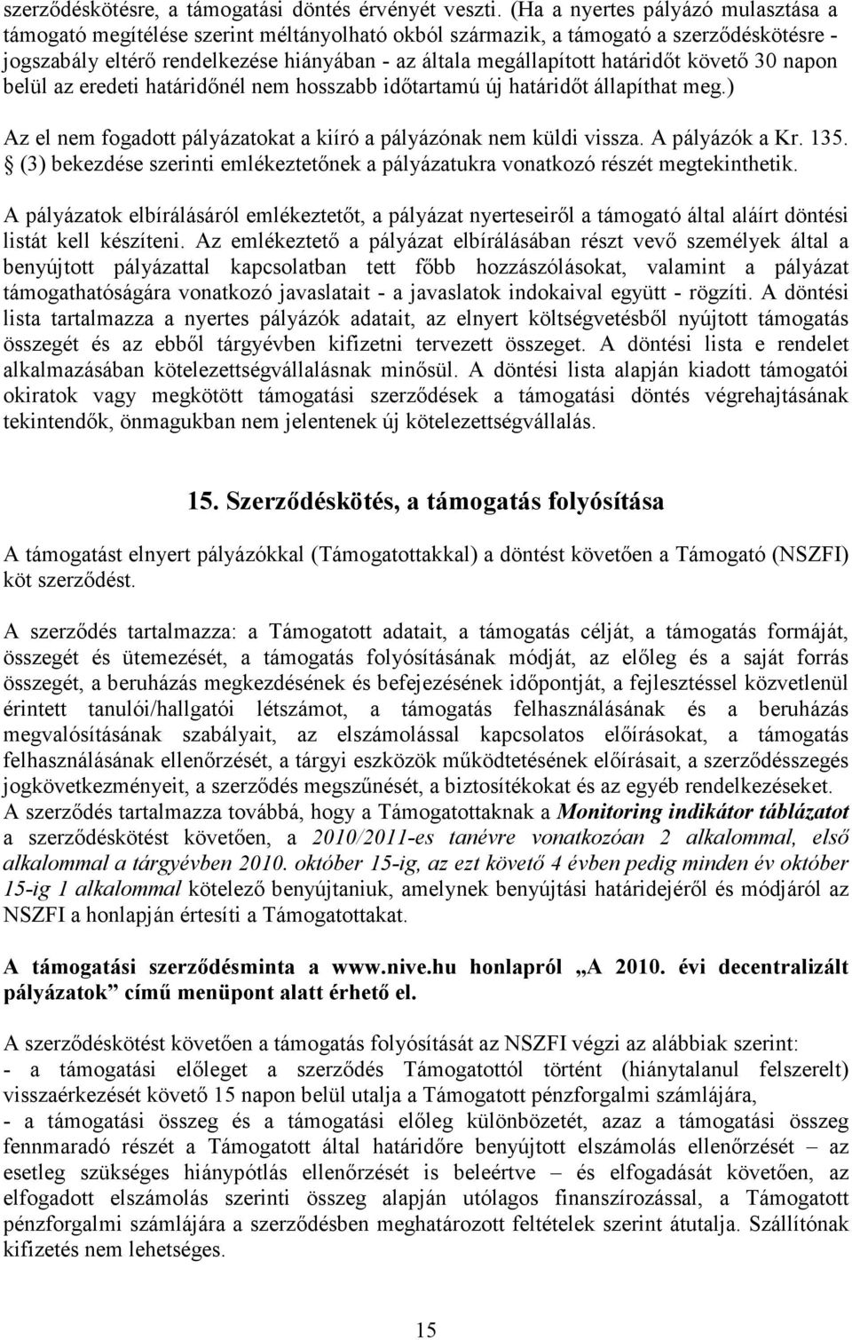 határidőt követő 30 napon belül az eredeti határidőnél nem hosszabb időtartamú új határidőt állapíthat meg.) Az el nem fogadott pályázatokat a kiíró a pályázónak nem küldi vissza. A pályázók a Kr.