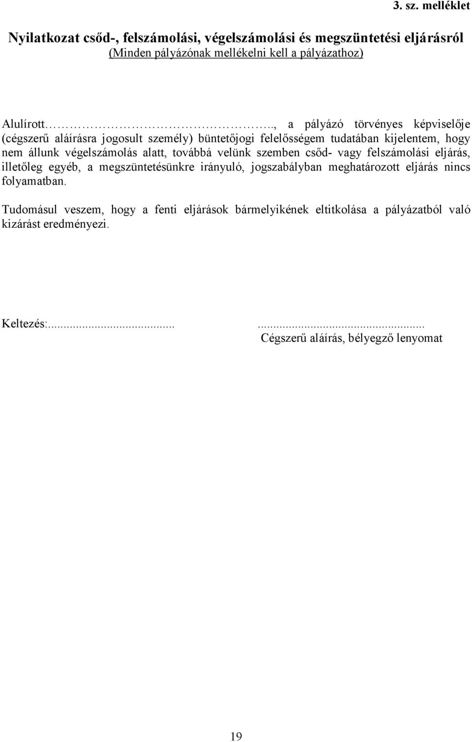 továbbá velünk szemben csőd- vagy felszámolási eljárás, illetőleg egyéb, a megszüntetésünkre irányuló, jogszabályban meghatározott eljárás nincs folyamatban.