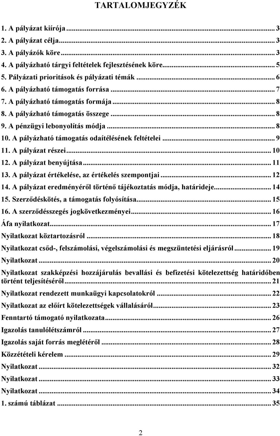 A pályázható támogatás odaítélésének feltételei... 9 11. A pályázat részei... 10 12. A pályázat benyújtása... 11 13. A pályázat értékelése, az értékelés szempontjai... 12 14.