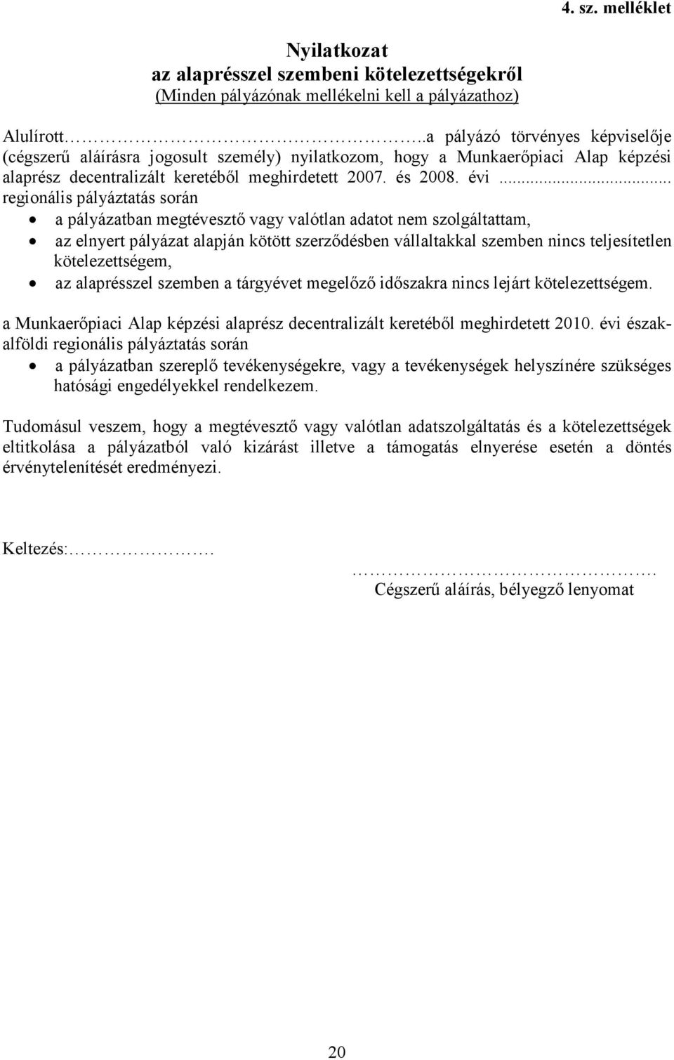 .. regionális pályáztatás során a pályázatban megtévesztő vagy valótlan adatot nem szolgáltattam, az elnyert pályázat alapján kötött szerződésben vállaltakkal szemben nincs teljesítetlen