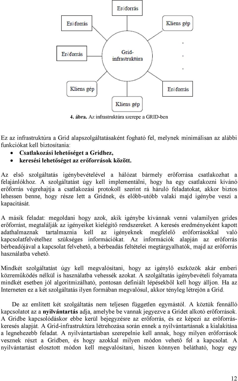 keresési lehetıséget az erıforrások között. Az elsı szolgáltatás igénybevételével a hálózat bármely erıforrása csatlakozhat a felajánlókhoz.