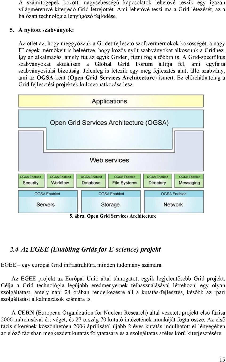 A nyitott szabványok: Az ötlet az, hogy meggyızzük a Gridet fejlesztı szoftvermérnökök közösségét, a nagy IT cégek mérnökeit is beleértve, hogy közös nyílt szabványokat alkossunk a Gridhez.