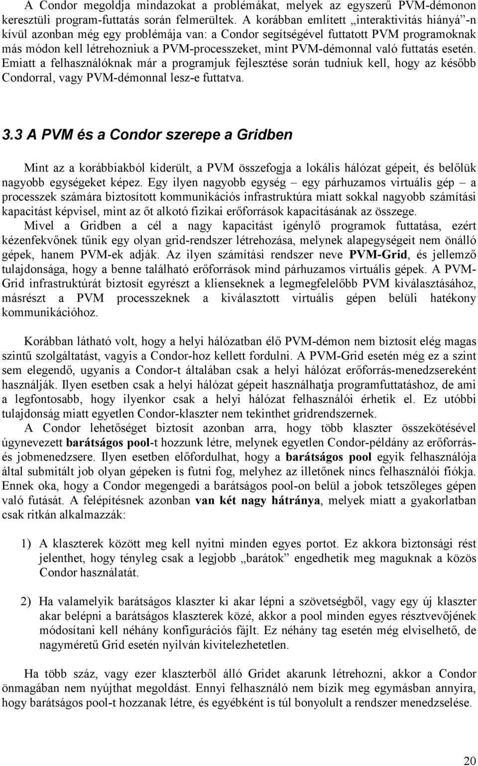 való futtatás esetén. Emiatt a felhasználóknak már a programjuk fejlesztése során tudniuk kell, hogy az késıbb Condorral, vagy PVM-démonnal lesz-e futtatva. 3.