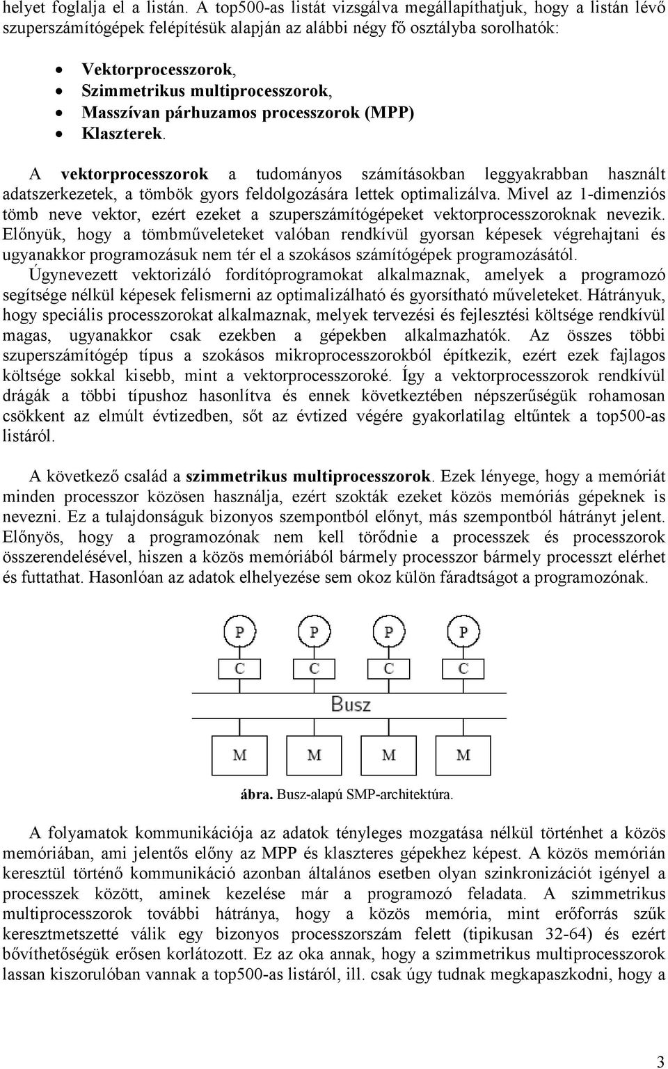 Masszívan párhuzamos processzorok (MPP) Klaszterek. A vektorprocesszorok a tudományos számításokban leggyakrabban használt adatszerkezetek, a tömbök gyors feldolgozására lettek optimalizálva.