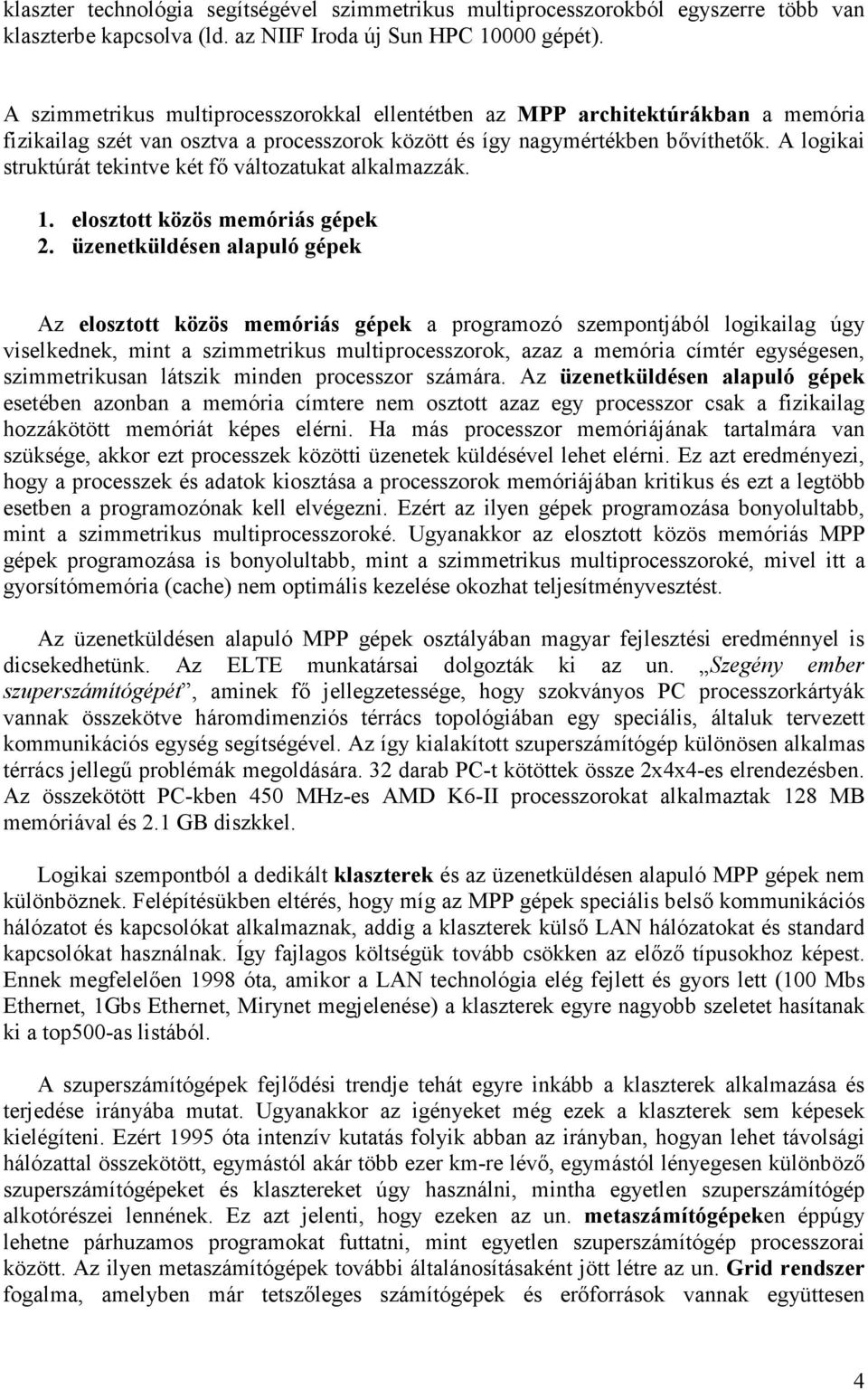 A logikai struktúrát tekintve két fı változatukat alkalmazzák. 1. elosztott közös memóriás gépek 2.