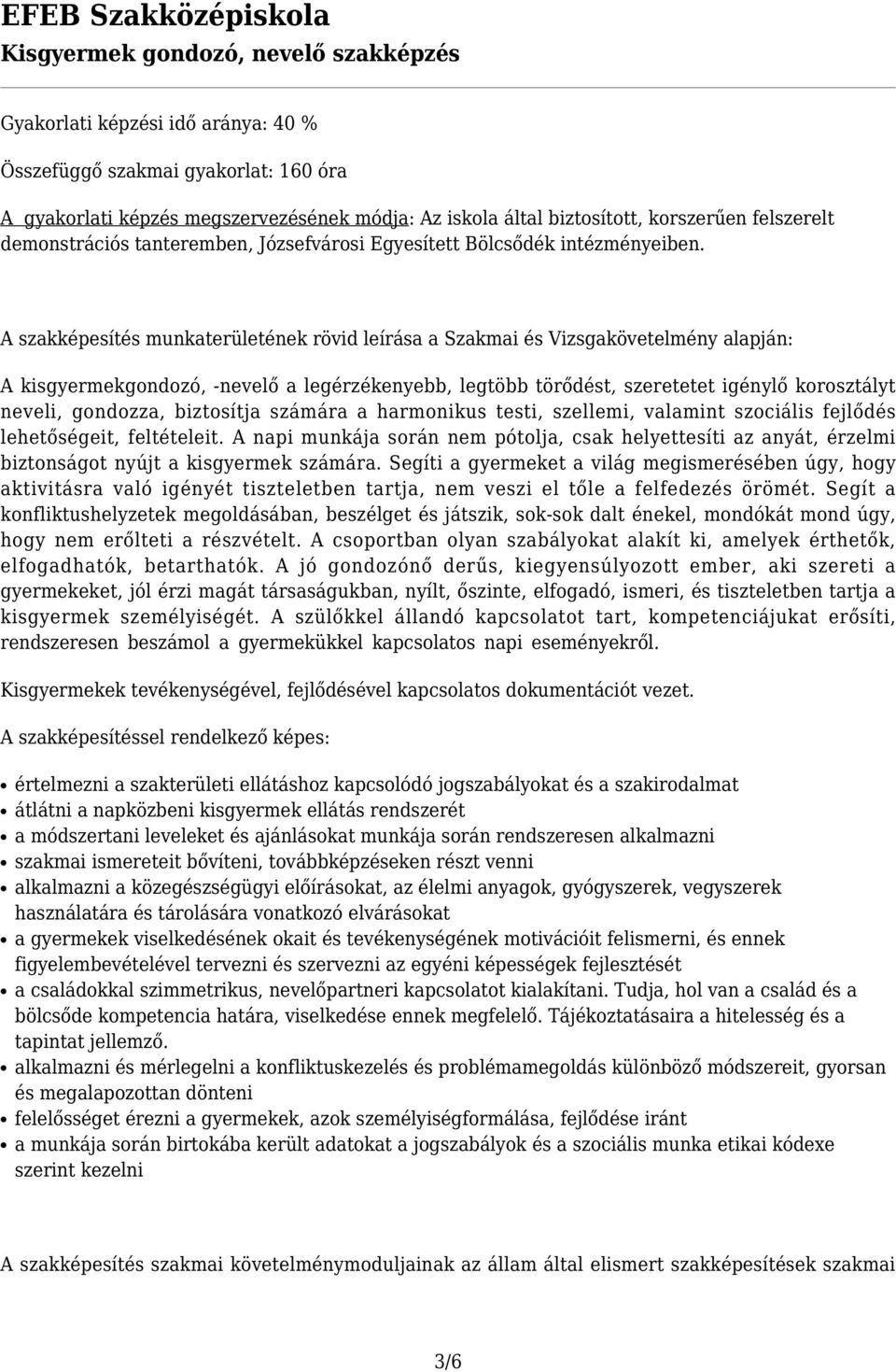 A szakképesítés munkaterületének rövid leírása a Szakmai és Vizsgakövetelmény alapján: A kisgyermekgondozó, -nevelő a legérzékenyebb, legtöbb törődést, szeretetet igénylő korosztályt neveli,