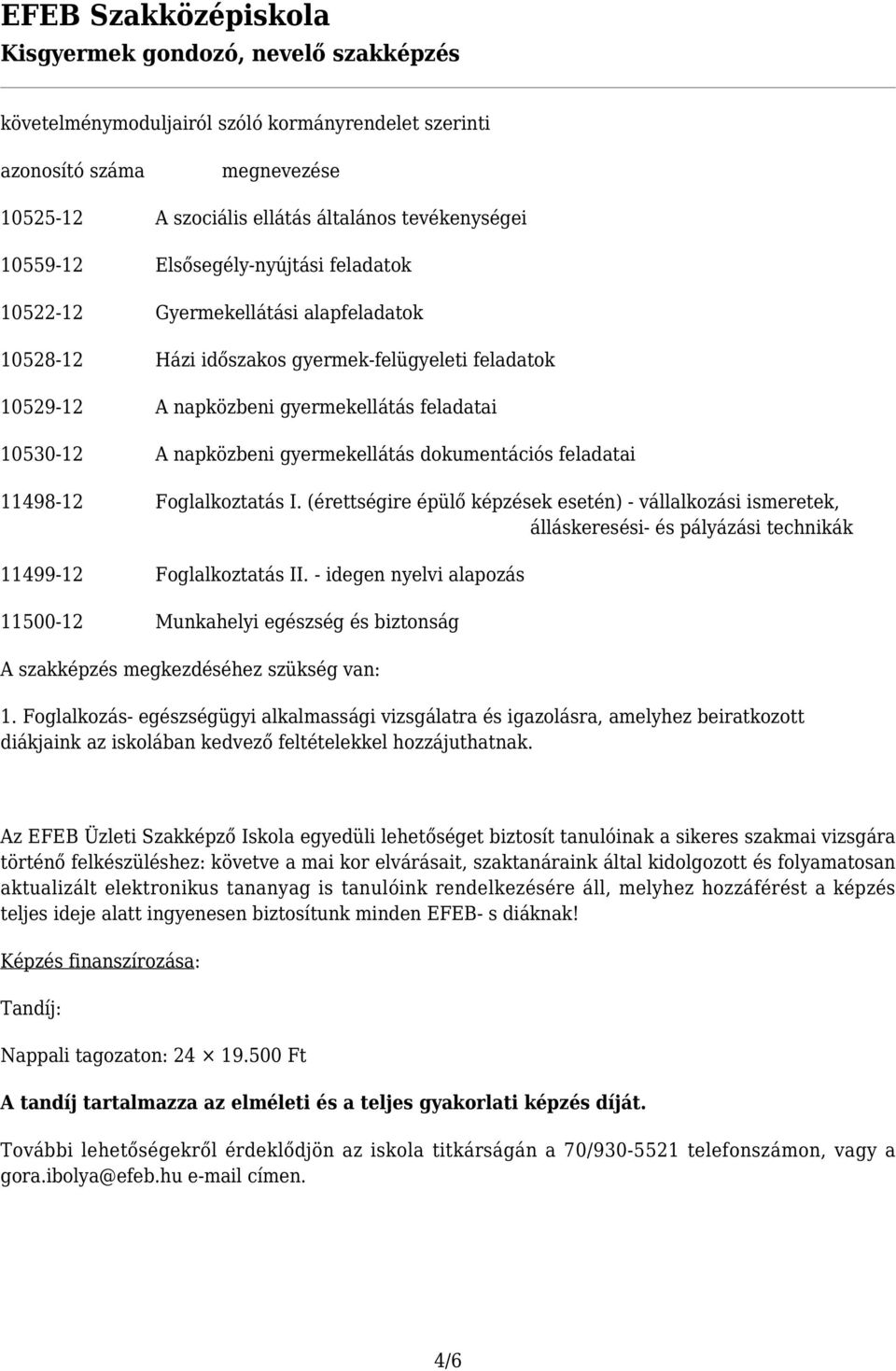 I. (érettségire épülő képzések esetén) - vállalkozási ismeretek, álláskeresési- és pályázási technikák 11499-12 Foglalkoztatás II.