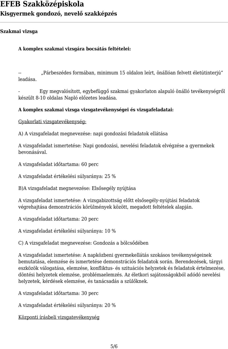 A komplex szakmai vizsga vizsgatevékenységei és vizsgafeladatai: Gyakorlati vizsgatevékenység: A) A vizsgafeladat megnevezése: napi gondozási feladatok ellátása A vizsgafeladat ismertetése: Napi