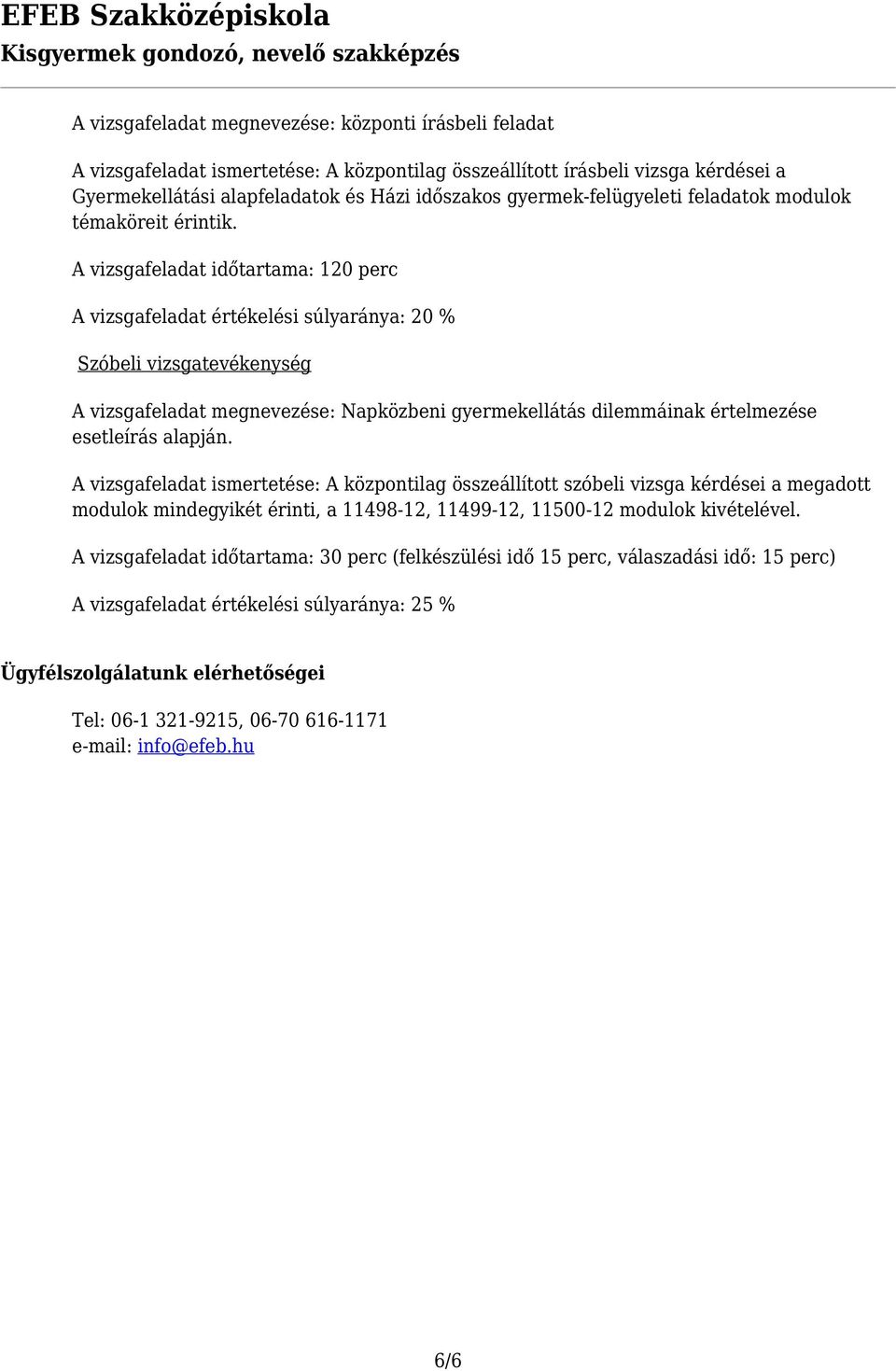 A vizsgafeladat időtartama: 120 perc A vizsgafeladat értékelési súlyaránya: 20 % Szóbeli vizsgatevékenység A vizsgafeladat megnevezése: Napközbeni gyermekellátás dilemmáinak értelmezése esetleírás