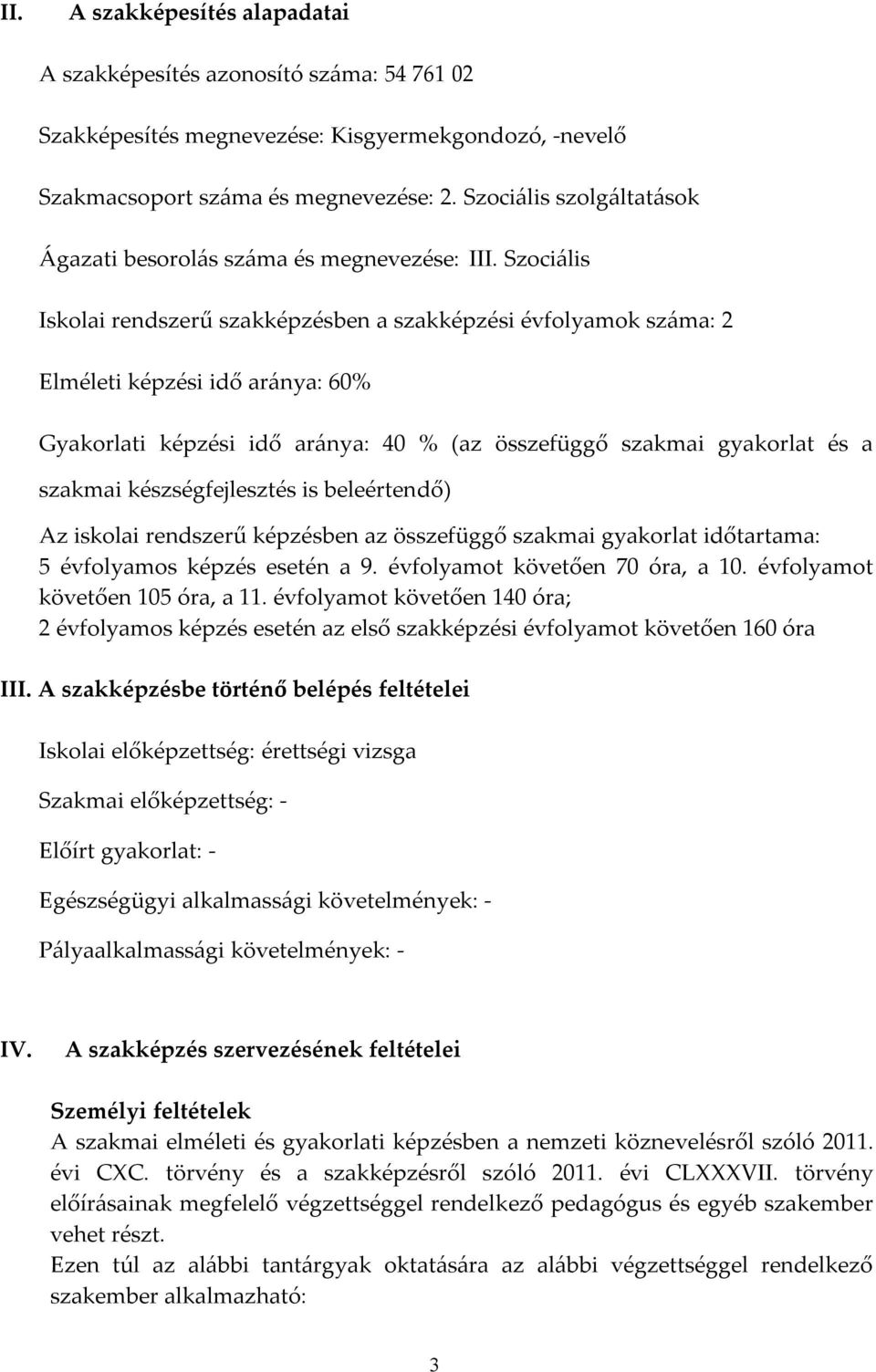 Szociális Iskolai rendszerű szakképzésben a szakképzési évfolyamok száma: 2 Elméleti képzési idő aránya: 60% Gyakorlati képzési idő aránya: 40 % (az összefüggő szakmai gyakorlat és a szakmai