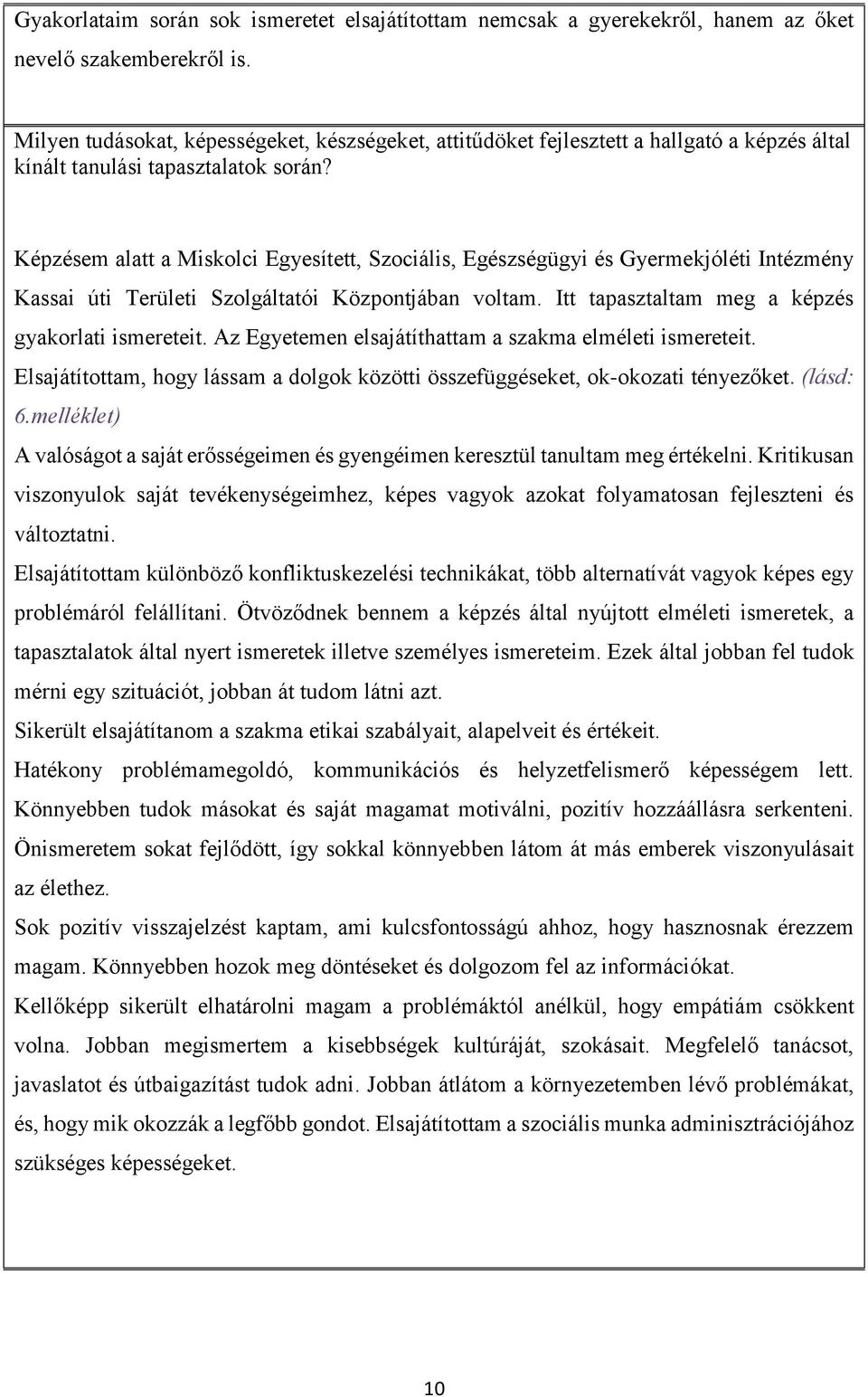 Képzésem alatt a Miskolci Egyesített, Szociális, Egészségügyi és Gyermekjóléti Intézmény Kassai úti Területi Szolgáltatói Központjában voltam. Itt tapasztaltam meg a képzés gyakorlati ismereteit.