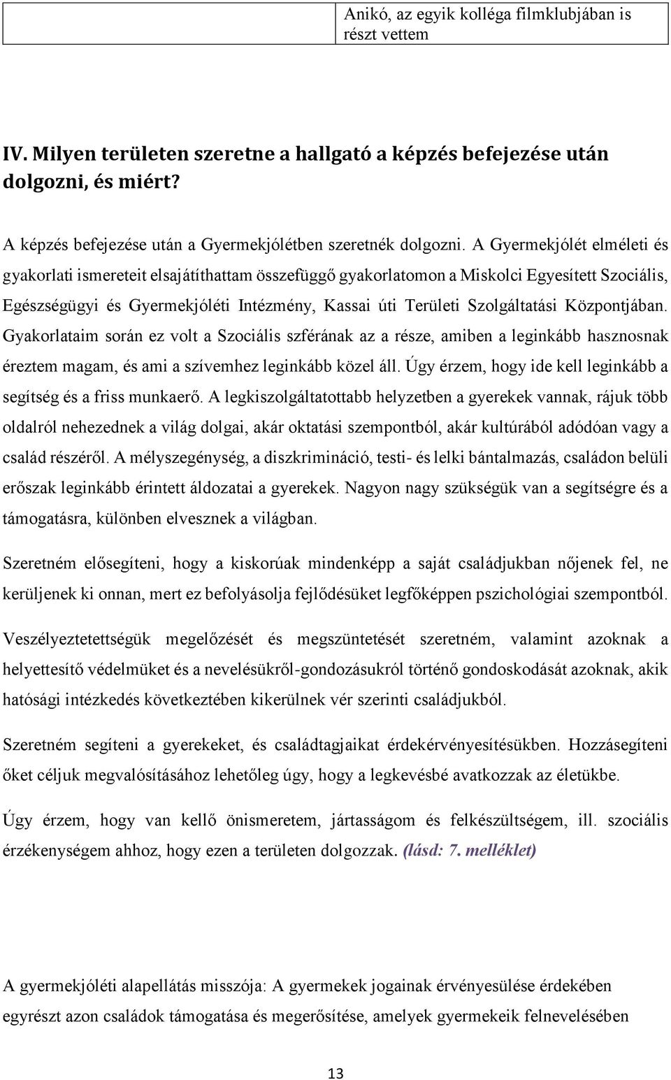 A Gyermekjólét elméleti és gyakorlati ismereteit elsajátíthattam összefüggő gyakorlatomon a Miskolci Egyesített Szociális, Egészségügyi és Gyermekjóléti Intézmény, Kassai úti Területi Szolgáltatási