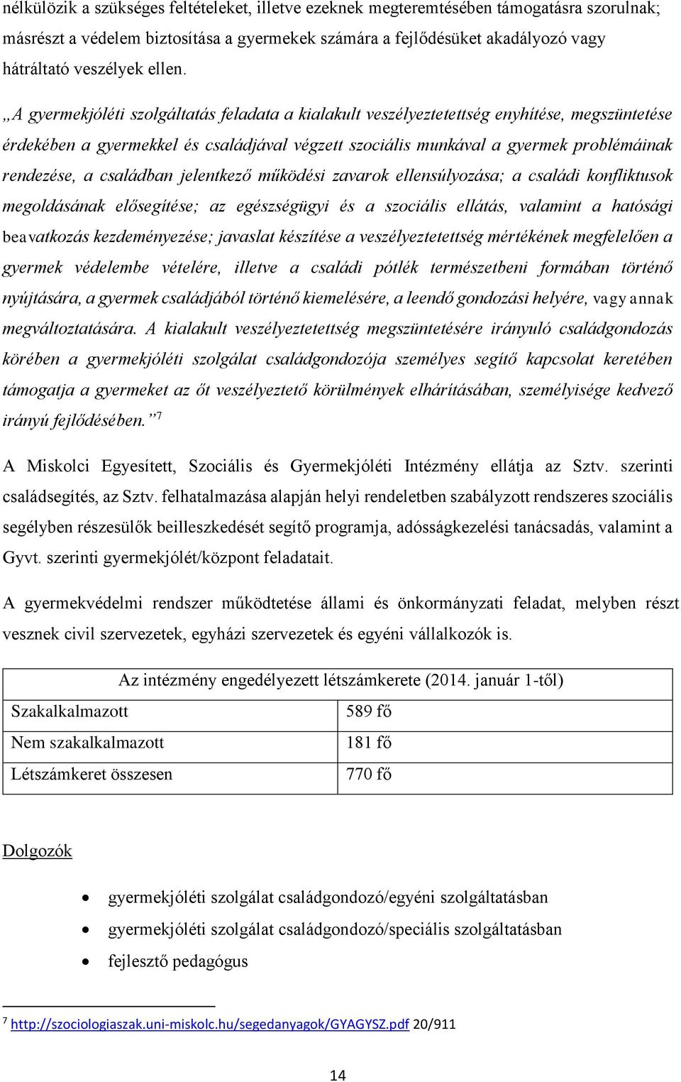A gyermekjóléti szolgáltatás feladata a kialakult veszélyeztetettség enyhítése, megszüntetése érdekében a gyermekkel és családjával végzett szociális munkával a gyermek problémáinak rendezése, a