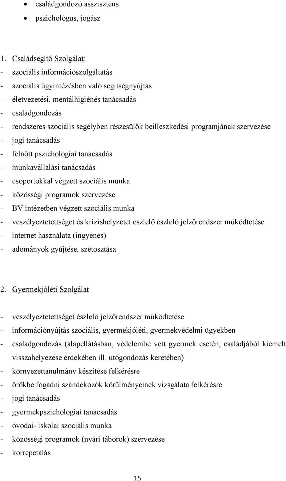részesülők beilleszkedési programjának szervezése - jogi tanácsadás - felnőtt pszichológiai tanácsadás - munkavállalási tanácsadás - csoportokkal végzett szociális munka - közösségi programok