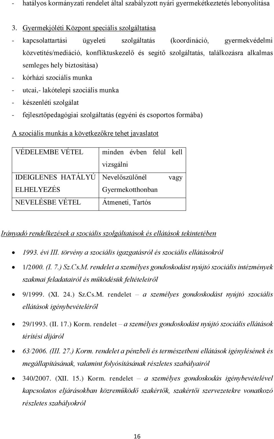 semleges hely biztosítása) - kórházi szociális munka - utcai,- lakótelepi szociális munka - készenléti szolgálat - fejlesztőpedagógiai szolgáltatás (egyéni és csoportos formába) A szociális munkás a