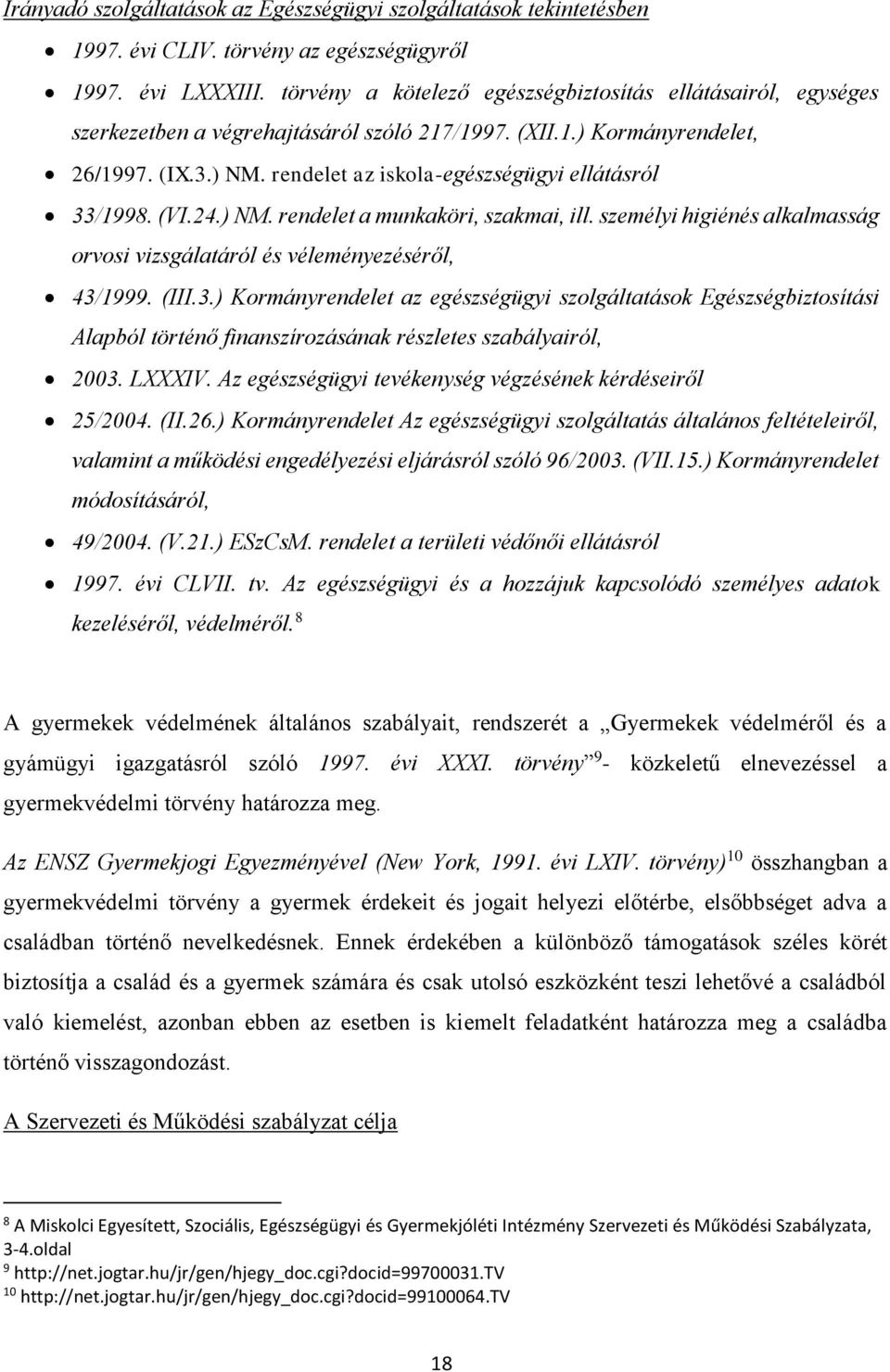 rendelet az iskola-egészségügyi ellátásról 33/1998. (VI.24.) NM. rendelet a munkaköri, szakmai, ill. személyi higiénés alkalmasság orvosi vizsgálatáról és véleményezéséről, 43/1999. (III.3.) Kormányrendelet az egészségügyi szolgáltatások Egészségbiztosítási Alapból történő finanszírozásának részletes szabályairól, 2003.