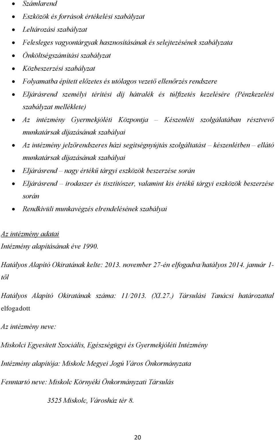 Gyermekjóléti Központja Készenléti szolgálatában résztvevő munkatársak díjazásának szabályai Az intézmény jelzőrendszeres házi segítségnyújtás szolgáltatást készenlétben ellátó munkatársak