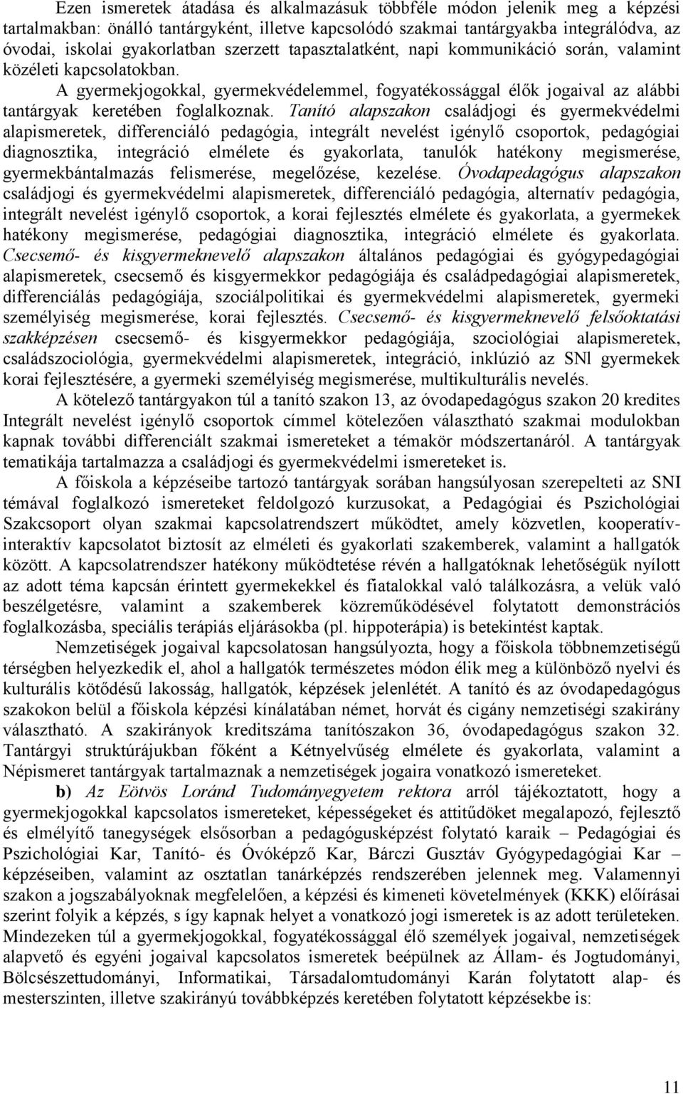 Tanító alapszakon családjogi és gyermekvédelmi alapismeretek, differenciáló pedagógia, integrált nevelést igénylő csoportok, pedagógiai diagnosztika, integráció elmélete és gyakorlata, tanulók