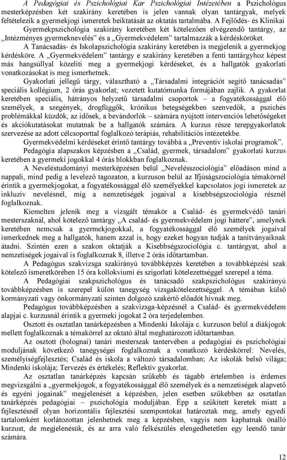 A Fejlődés- és Klinikai Gyermekpszichológia szakirány keretében két kötelezően elvégzendő tantárgy, az Intézményes gyermeknevelés és a Gyermekvédelem tartalmazzák a kérdésköröket.