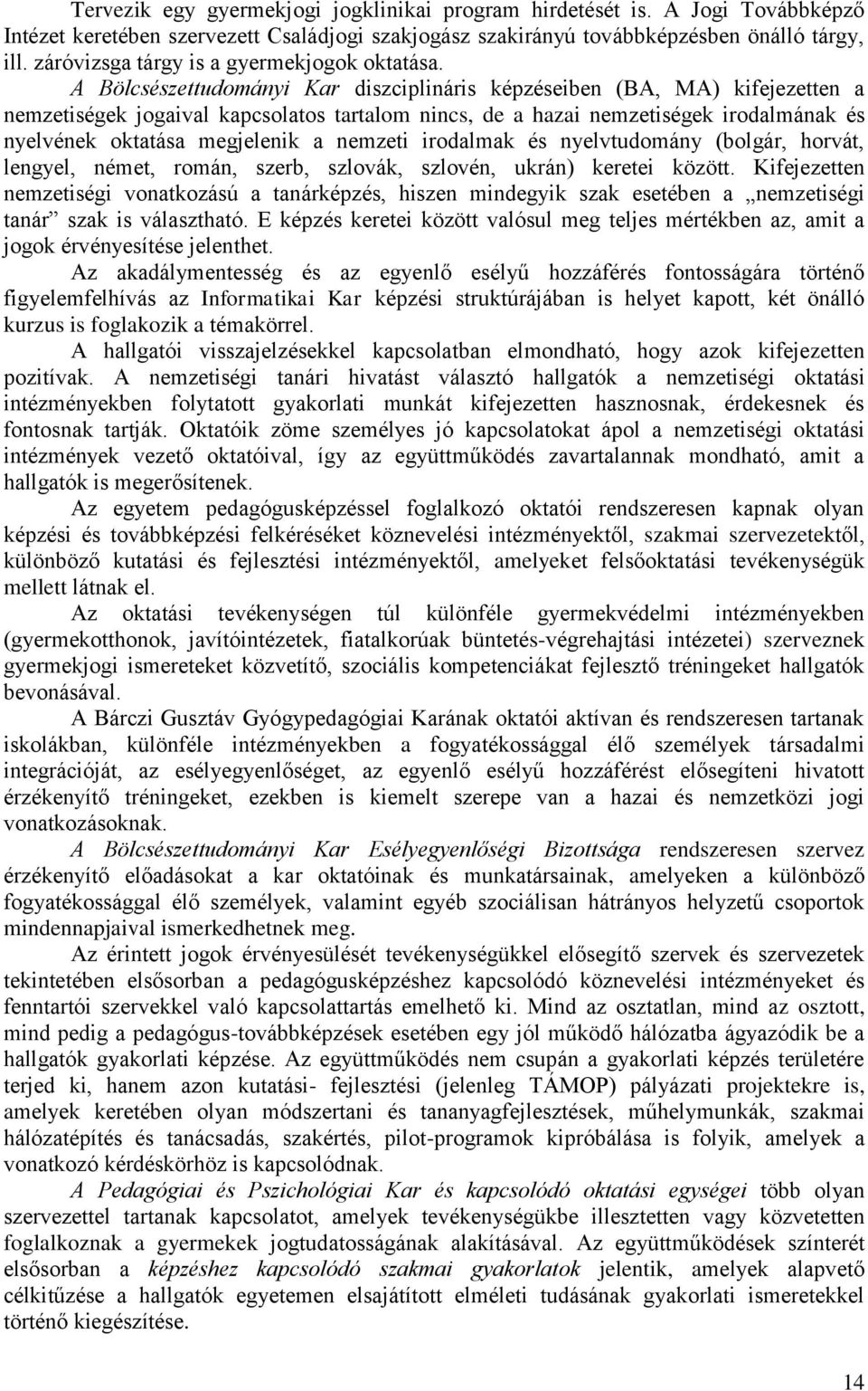 A Bölcsészettudományi Kar diszciplináris képzéseiben (BA, MA) kifejezetten a nemzetiségek jogaival kapcsolatos tartalom nincs, de a hazai nemzetiségek irodalmának és nyelvének oktatása megjelenik a