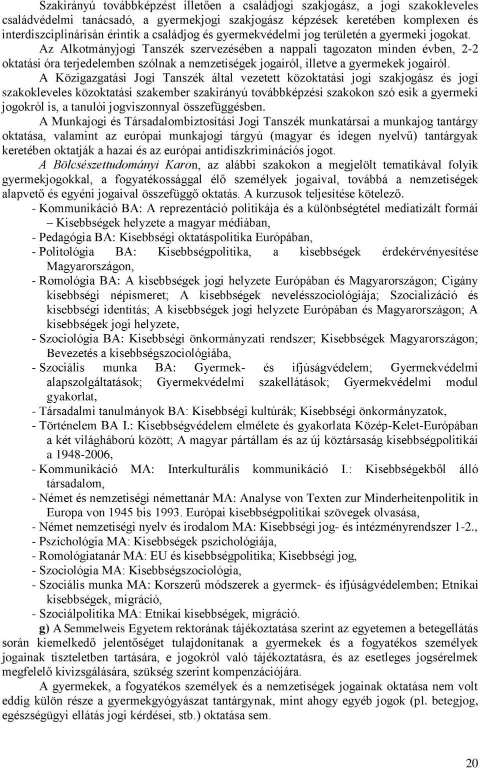 Az Alkotmányjogi Tanszék szervezésében a nappali tagozaton minden évben, 2-2 oktatási óra terjedelemben szólnak a nemzetiségek jogairól, illetve a gyermekek jogairól.