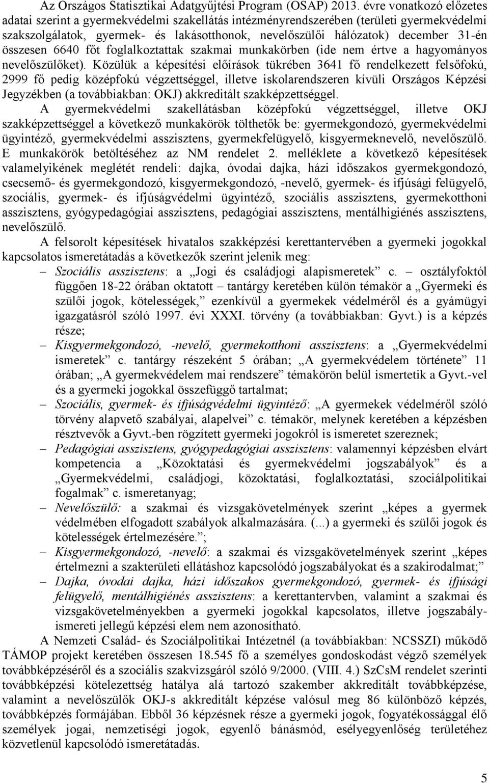 összesen 6640 főt foglalkoztattak szakmai munkakörben (ide nem értve a hagyományos nevelőszülőket).