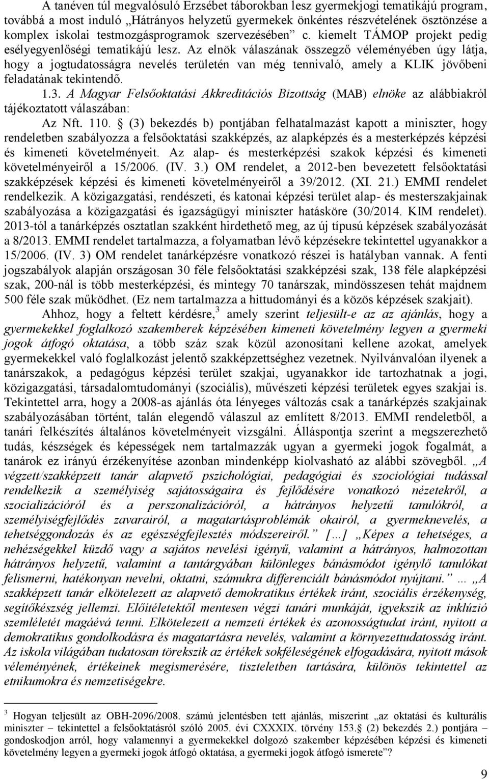 Az elnök válaszának összegző véleményében úgy látja, hogy a jogtudatosságra nevelés területén van még tennivaló, amely a KLIK jövőbeni feladatának tekintendő. 1.3.