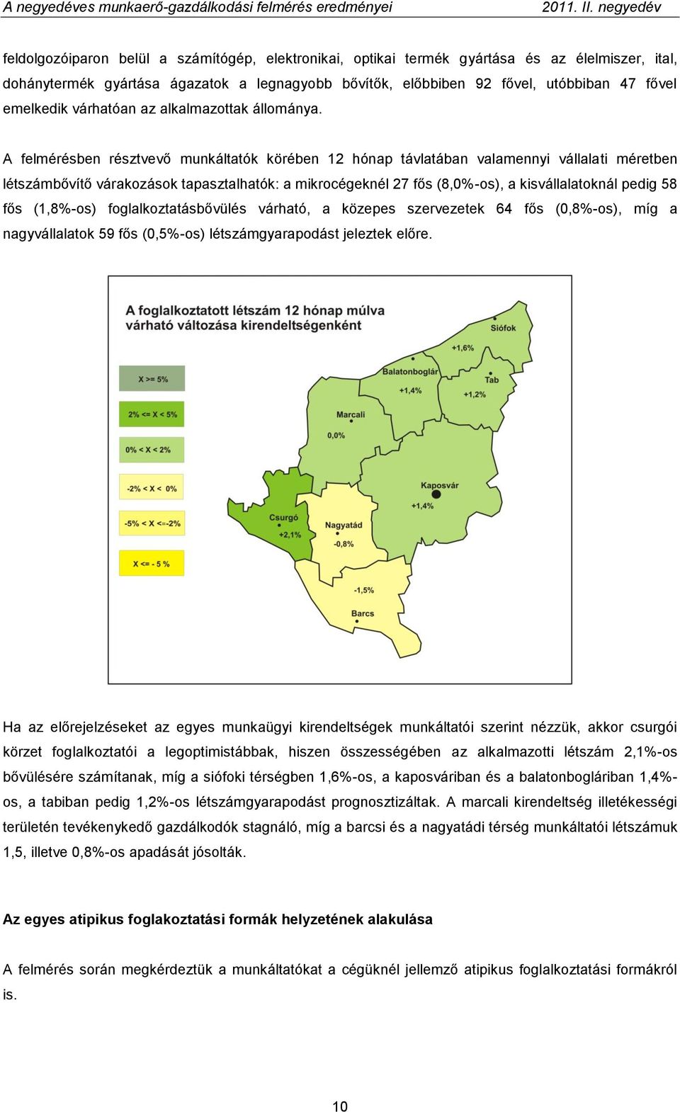 A felmérésben résztvevő munkáltatók körében 12 hónap távlatában valamennyi vállalati méretben létszámbővítő várakozások tapasztalhatók: a mikrocégeknél 27 fős (8,0%-os), a kisvállalatoknál pedig 58