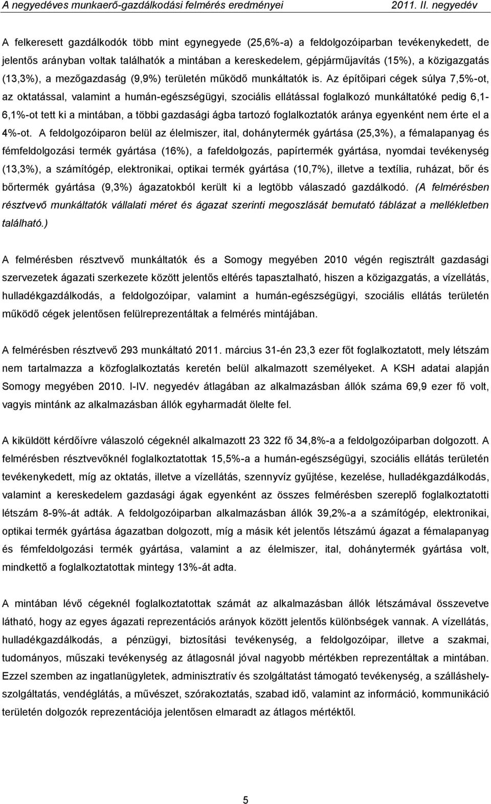 Az építőipari cégek súlya 7,5%-ot, az oktatással, valamint a humán-egészségügyi, szociális ellátással foglalkozó munkáltatóké pedig 6,1-6,1%-ot tett ki a mintában, a többi gazdasági ágba tartozó