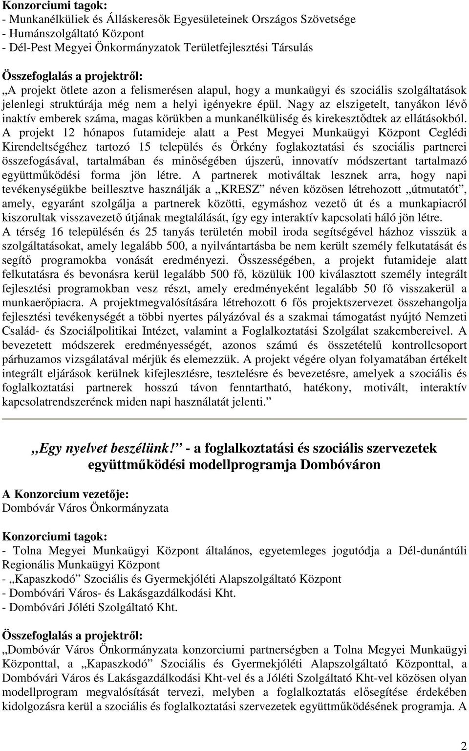 Nagy az elszigetelt, tanyákon lévı inaktív emberek száma, magas körükben a munkanélküliség és kirekesztıdtek az ellátásokból.