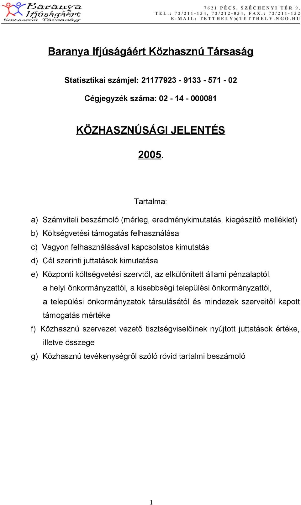 szerinti juttatások kimutatása e) Központi költségvetési szervtől, az elkülönített állami pénzalaptól, a helyi önkormányzattól, a kisebbségi települési önkormányzattól, a települési