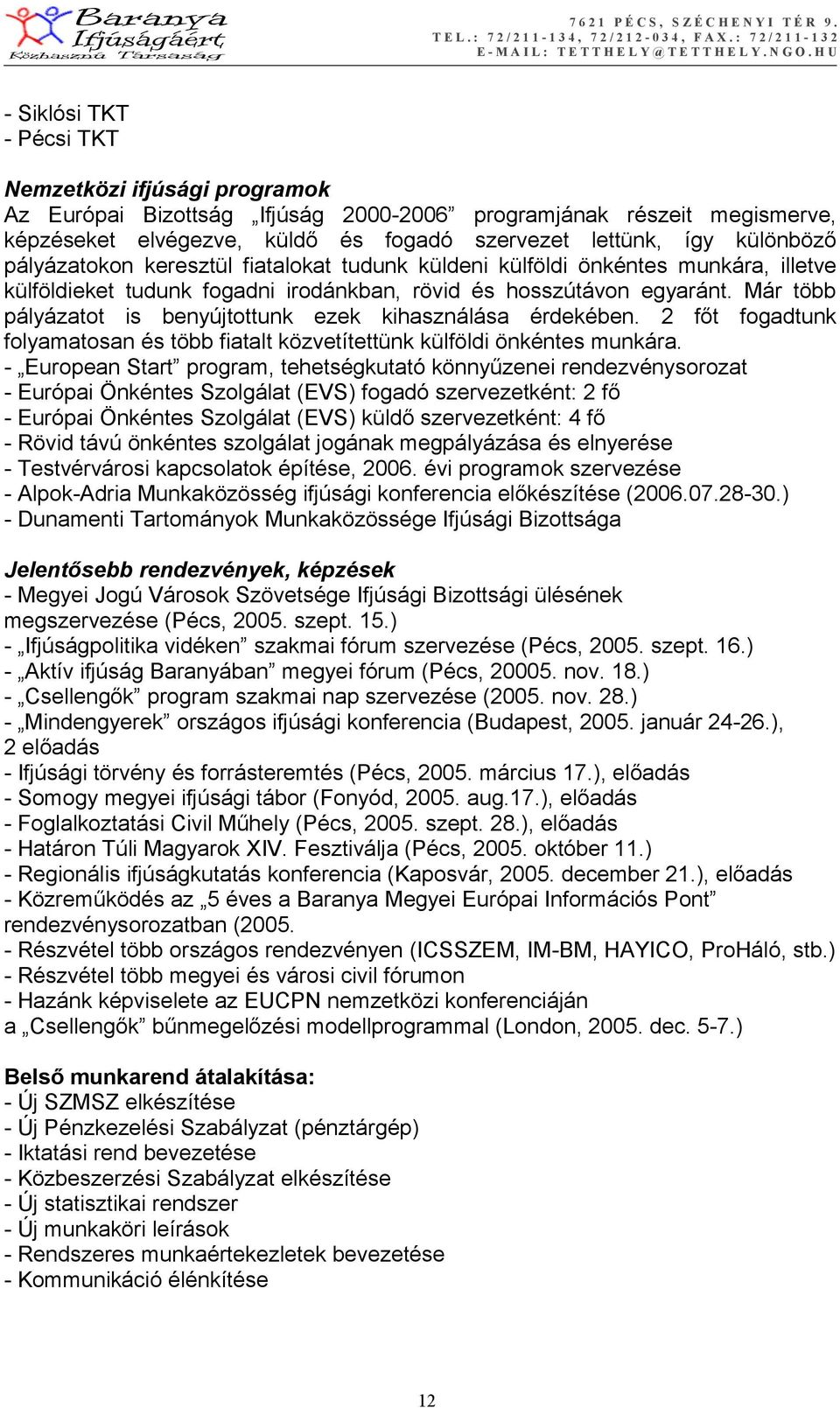 Már több pályázatot is benyújtottunk ezek kihasználása érdekében. 2 főt fogadtunk folyamatosan és több fiatalt közvetítettünk külföldi önkéntes munkára.