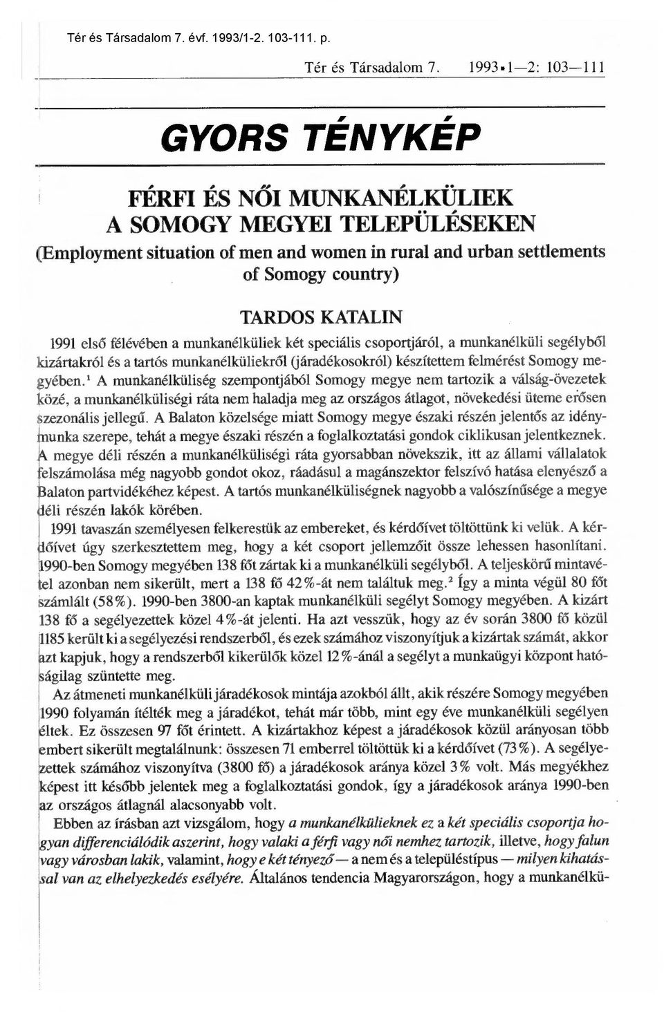 félévében a munkanélküliek két speciális csoportjáról, a munkanélküli segélyb ől kizártakról és a tartós munkanélküliekr ől (járadékosokról) készítettem felmérést Somogy megyében.