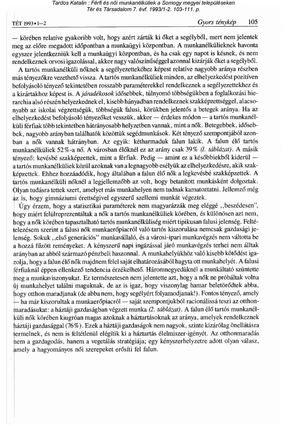 a segélyből. A tartós munkanélküli nőknek a segélyezettekéhez képest relatíve nagyobb aránya részben Más tényezőkre vezethető vissza.