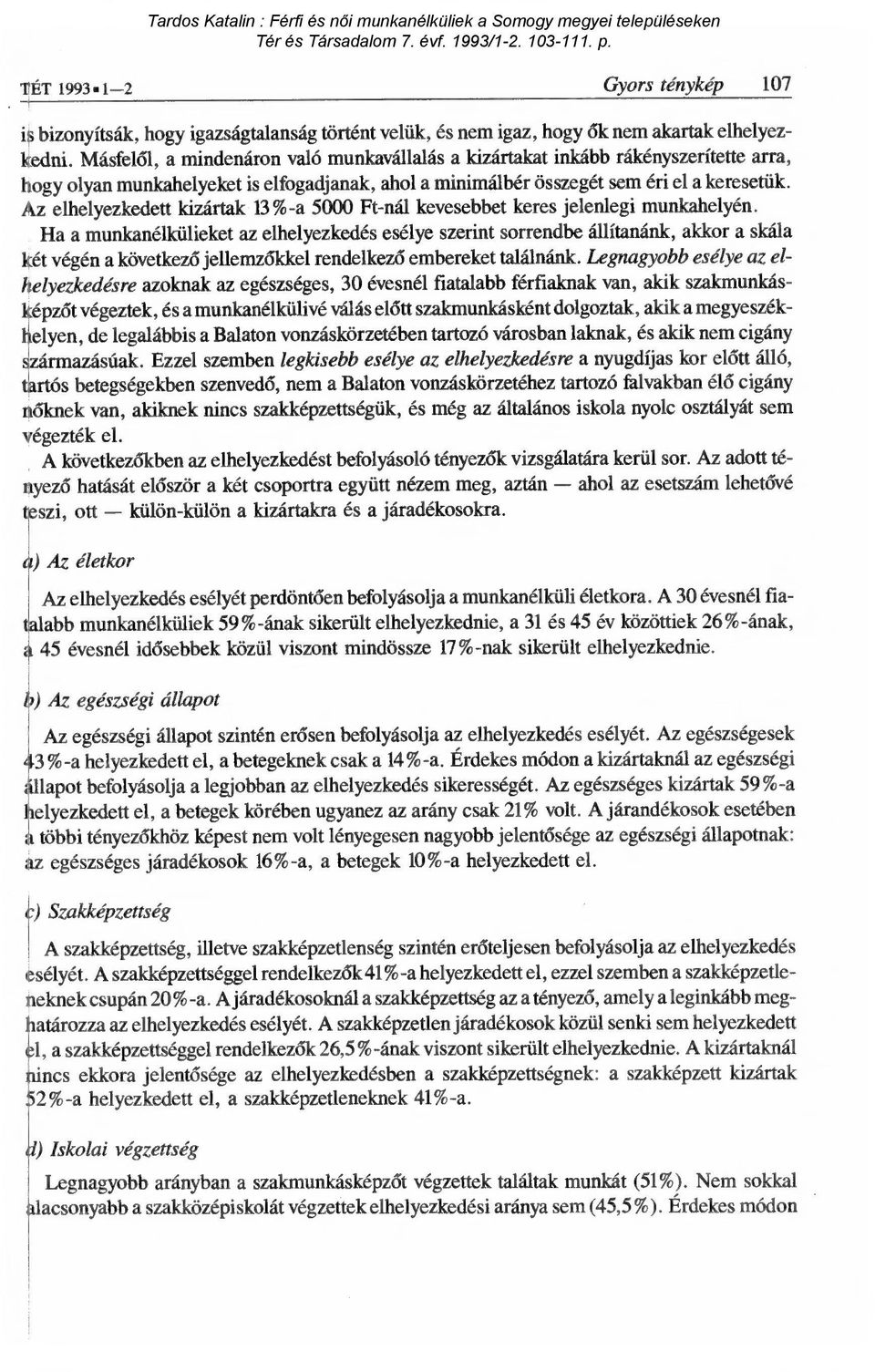 Az elhelyezkedett kizártak 13 % -a 5000 Ft-nál kevesebbet keres jelenlegi munkahelyén.